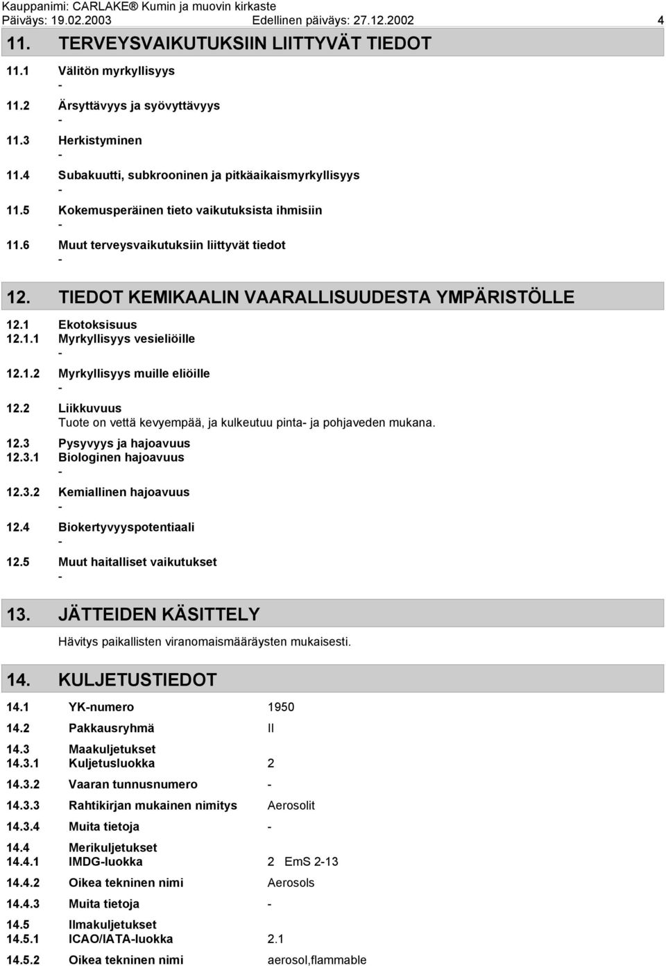 TIEDOT KEMIKAALIN VAARALLISUUDESTA YMPÄRISTÖLLE 12.1 Ekotoksisuus 12.1.1 Myrkyllisyys vesieliöille 12.1.2 Myrkyllisyys muille eliöille 12.