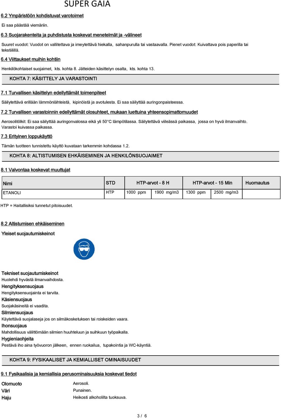 Pienet vuodot: Kuivattava pois paperilla tai tekstiilillä. 6.4 Viittaukset muihin kohtiin Henkilökohtaiset suojaimet, kts. kohta 8. Jätteiden käsittelyn osalta, kts. kohta 13.