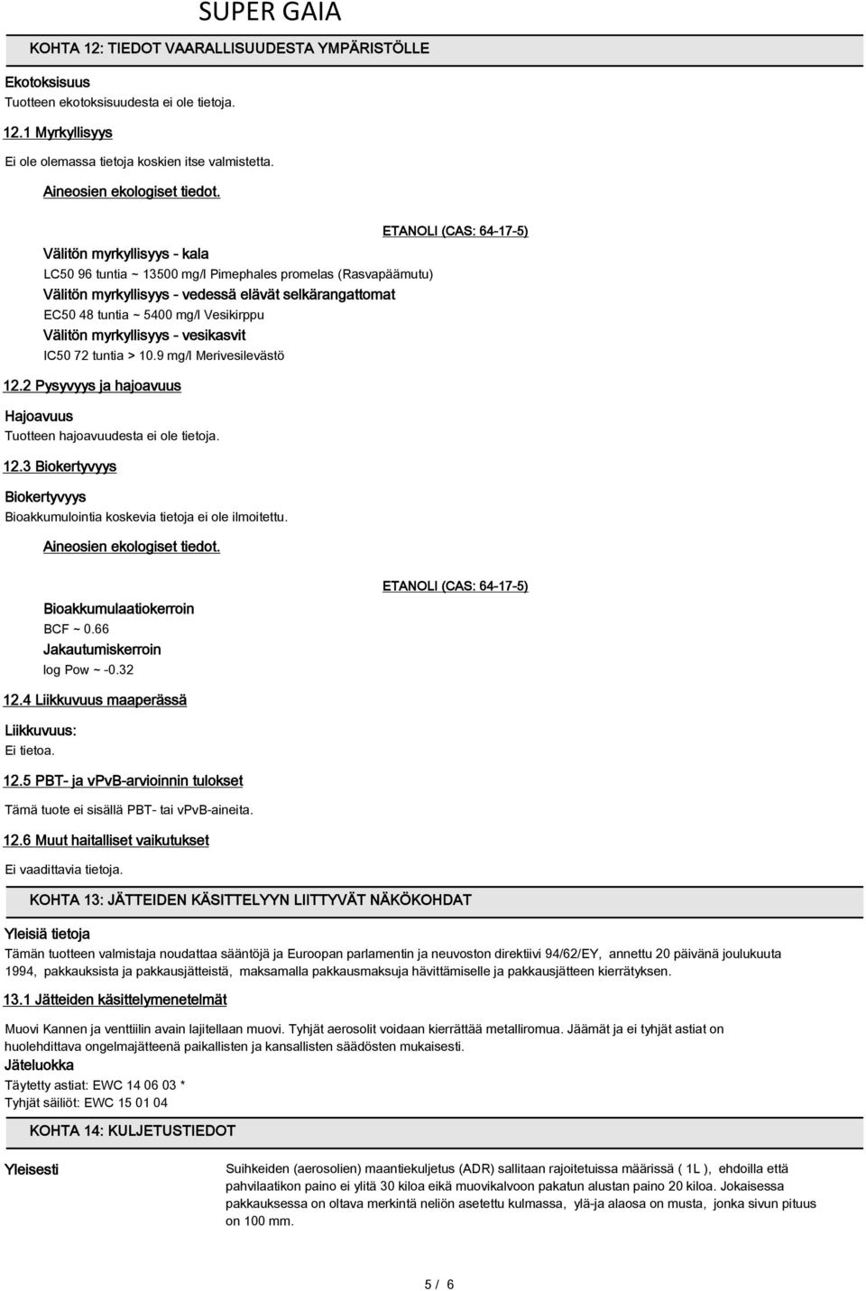 myrkyllisyys - vesikasvit IC50 72 tuntia > 10.9 mg/l Merivesilevästö 12.2 Pysyvyys ja hajoavuus Hajoavuus Tuotteen hajoavuudesta ei ole tietoja. 12.3 Biokertyvyys Biokertyvyys Bioakkumulointia koskevia tietoja ei ole ilmoitettu.