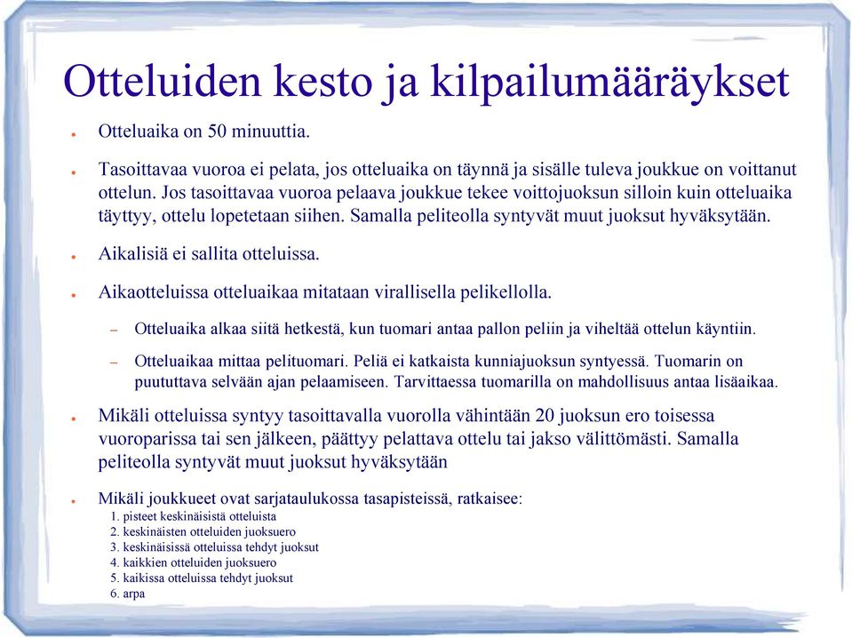 Aikalisiä ei sallita otteluissa. Aikaotteluissa otteluaikaa mitataan virallisella pelikellolla. Otteluaika alkaa siitä hetkestä, kun tuomari antaa pallon peliin ja viheltää ottelun käyntiin.