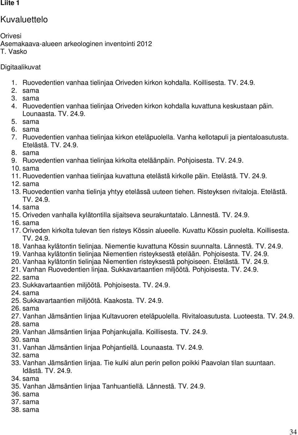 Vanha kellotapuli ja pientaloasutusta. Etelästä. TV. 24.9. 8. sama 9. Ruovedentien vanhaa tielinjaa kirkolta eteläänpäin. Pohjoisesta. TV. 24.9. 10. sama 11.