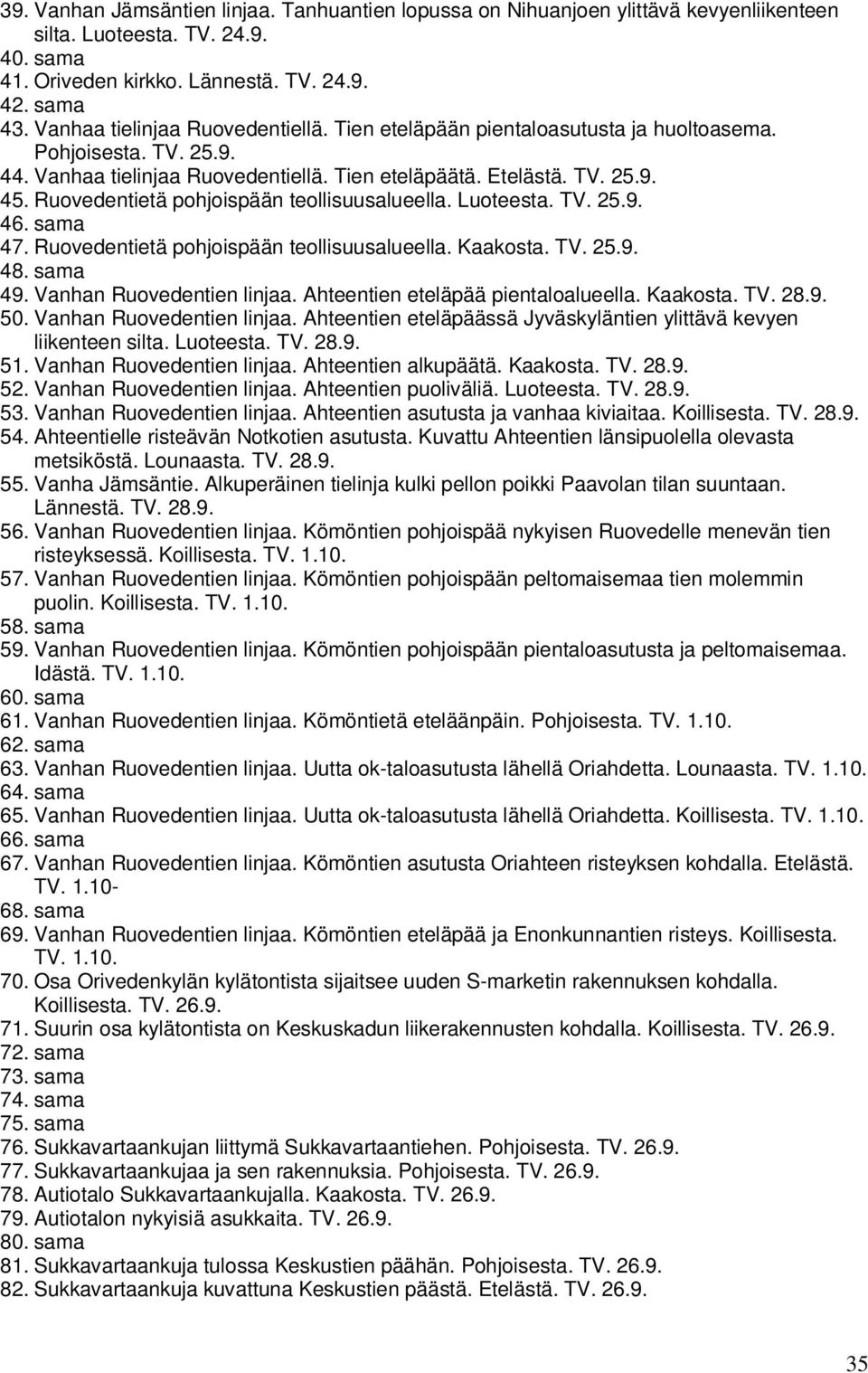 Ruovedentietä pohjoispään teollisuusalueella. Luoteesta. TV. 25.9. 46. sama 47. Ruovedentietä pohjoispään teollisuusalueella. Kaakosta. TV. 25.9. 48. sama 49. Vanhan Ruovedentien linjaa.