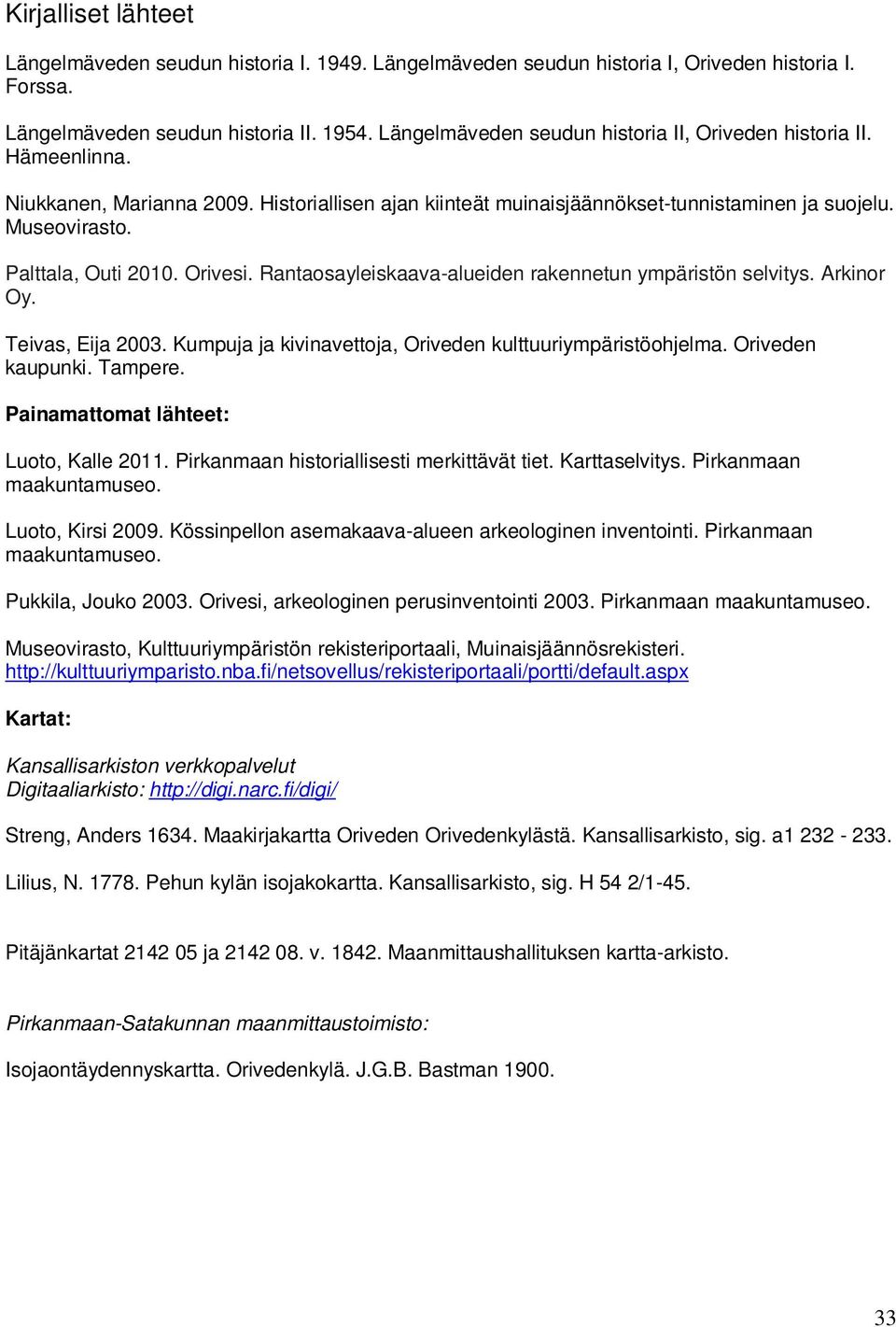 Palttala, Outi 2010. Orivesi. Rantaosayleiskaava-alueiden rakennetun ympäristön selvitys. Arkinor Oy. Teivas, Eija 2003. Kumpuja ja kivinavettoja, Oriveden kulttuuriympäristöohjelma.