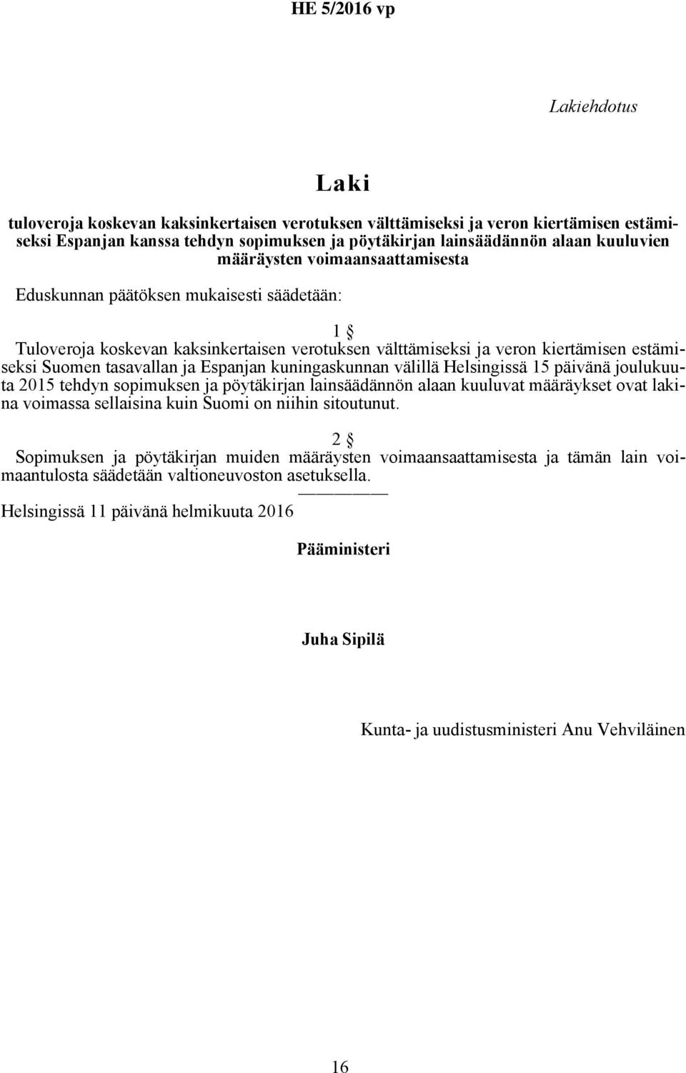 Espanjan kuningaskunnan välillä Helsingissä 15 päivänä joulukuuta 2015 tehdyn sopimuksen ja pöytäkirjan lainsäädännön alaan kuuluvat määräykset ovat lakina voimassa sellaisina kuin Suomi on niihin