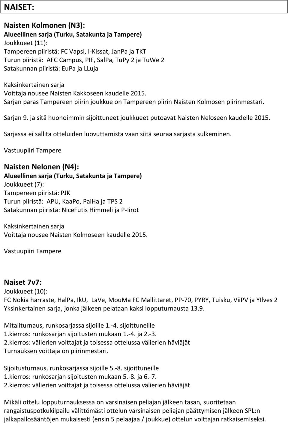 ja sitä huonoimmin sijoittuneet joukkueet putoavat Naisten Neloseen kaudelle 2015.