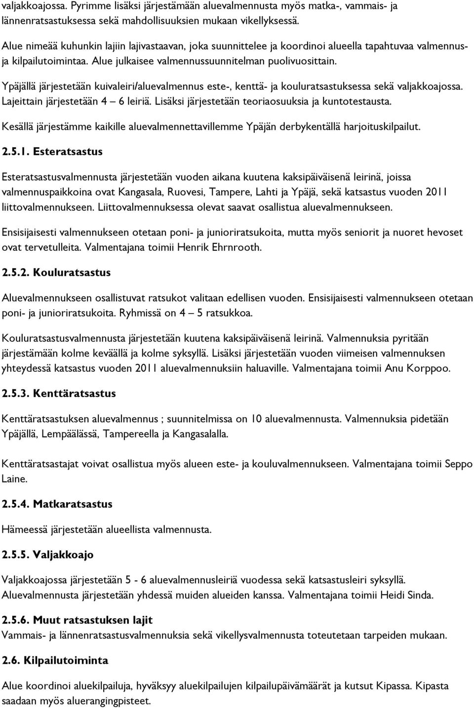 Ypäjällä järjestetään kuivaleiri/aluevalmennus este-, kenttä- ja kouluratsastuksessa sekä valjakkoajossa. Lajeittain järjestetään 4 6 leiriä. Lisäksi järjestetään teoriaosuuksia ja kuntotestausta.