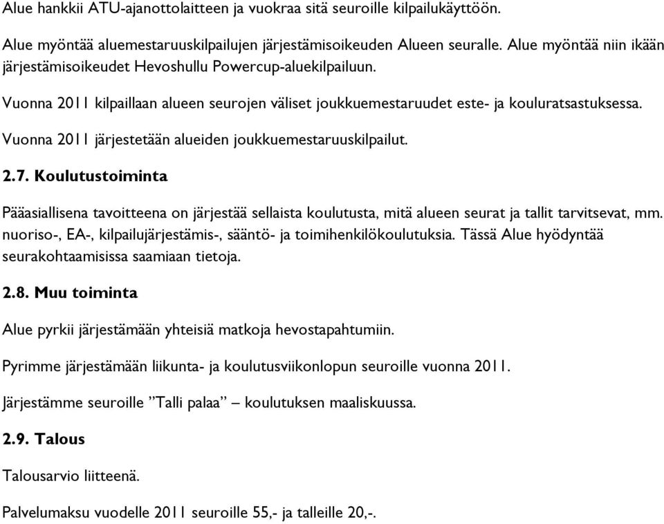 Vuonna 2011 järjestetään alueiden joukkuemestaruuskilpailut. 2.7. Koulutustoiminta Pääasiallisena tavoitteena on järjestää sellaista koulutusta, mitä alueen seurat ja tallit tarvitsevat, mm.