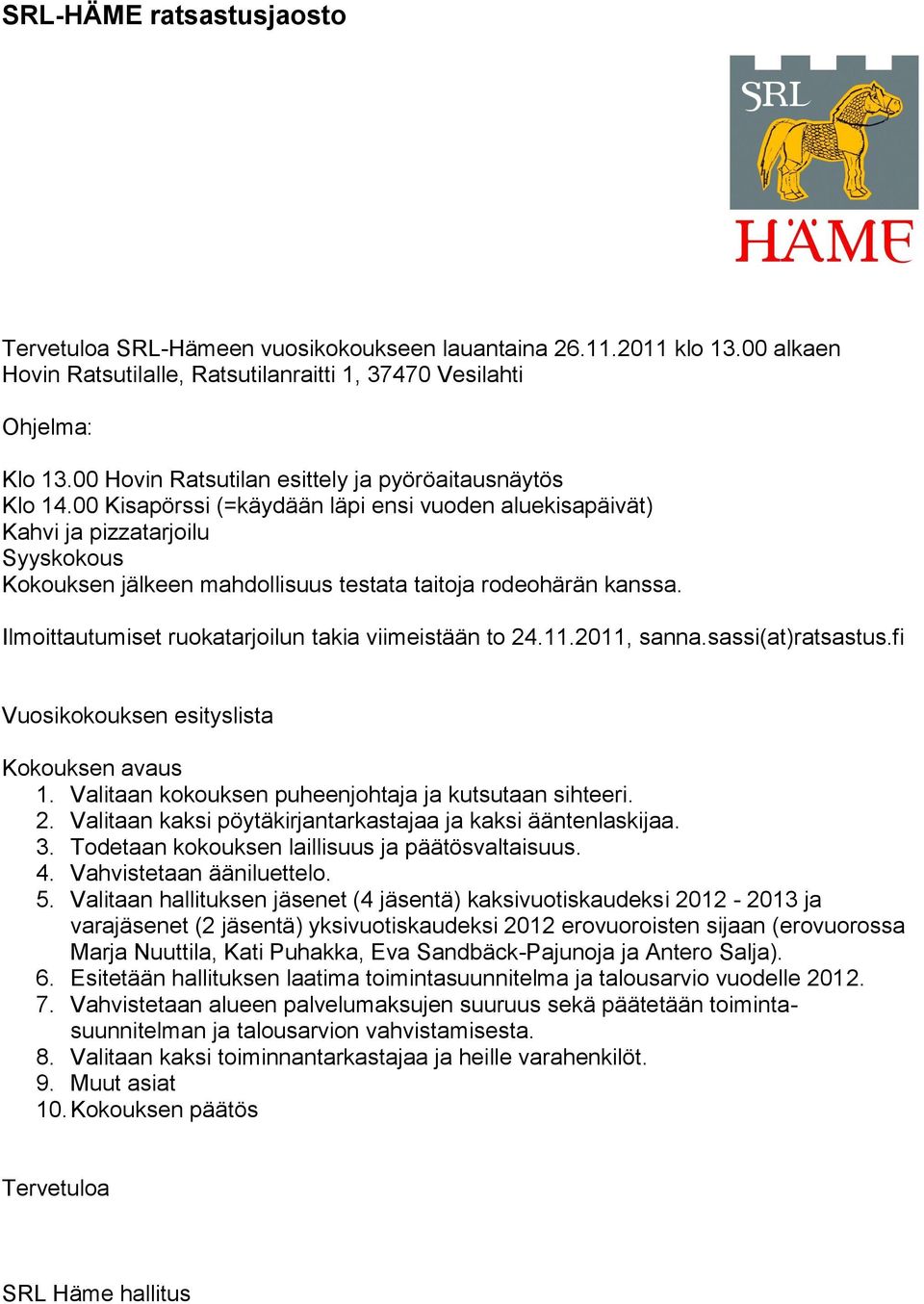 00 Kisapörssi (=käydään läpi ensi vuoden aluekisapäivät) Kahvi ja pizzatarjoilu Syyskokous Kokouksen jälkeen mahdollisuus testata taitoja rodeohärän kanssa.