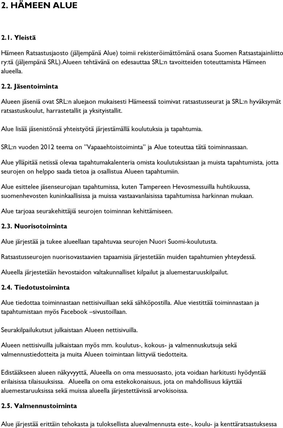 2. Jäsentoiminta Alueen jäseniä ovat SRL:n aluejaon mukaisesti Hämeessä toimivat ratsastusseurat ja SRL:n hyväksymät ratsastuskoulut, harrastetallit ja yksityistallit.