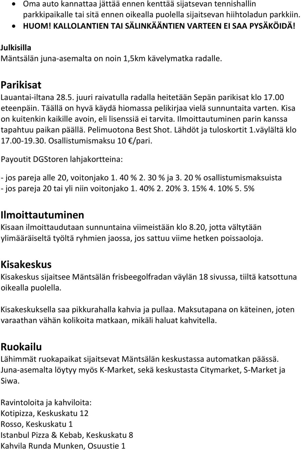 00 eteenpäin. Täällä on hyvä käydä hiomassa pelikirjaa vielä sunnuntaita varten. Kisa on kuitenkin kaikille avoin, eli lisenssiä ei tarvita. Ilmoittautuminen parin kanssa tapahtuu paikan päällä.