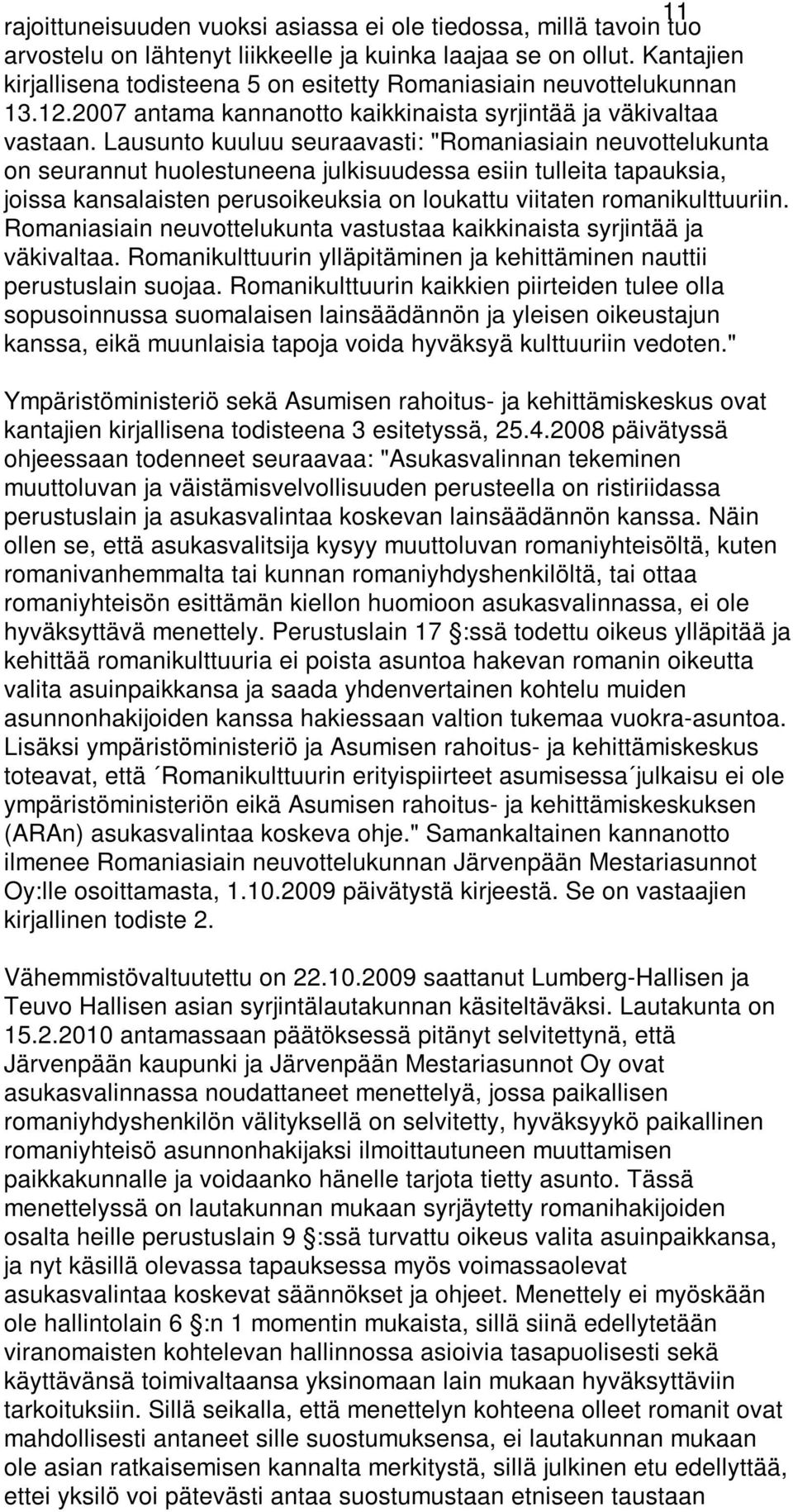 Lausunto kuuluu seuraavasti: "Romaniasiain neuvottelukunta on seurannut huolestuneena julkisuudessa esiin tulleita tapauksia, joissa kansalaisten perusoikeuksia on loukattu viitaten romanikulttuuriin.