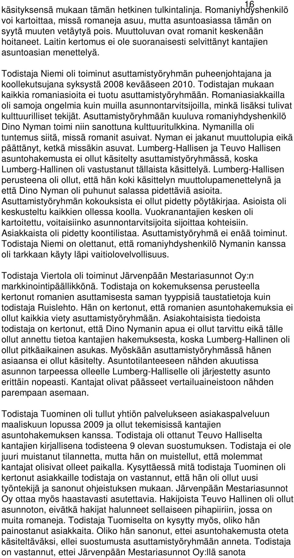 Todistaja Niemi oli toiminut asuttamistyöryhmän puheenjohtajana ja koollekutsujana syksystä 2008 kevääseen 2010. Todistajan mukaan kaikkia romaniasioita ei tuotu asuttamistyöryhmään.