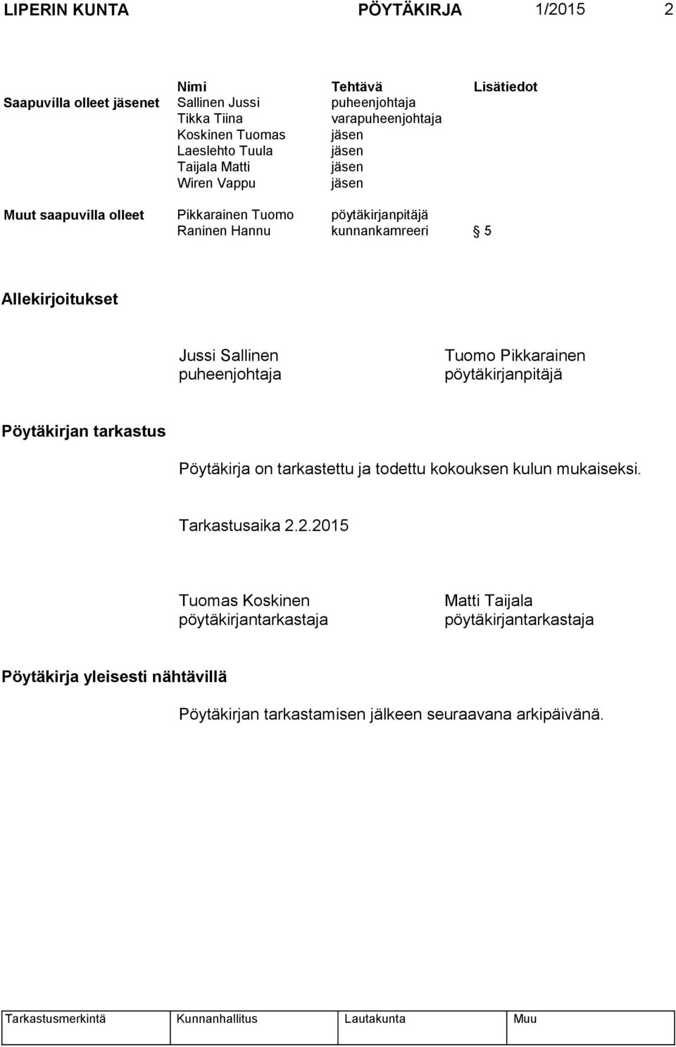 Jussi Sallinen puheenjohtaja Tuomo Pikkarainen pöytäkirjanpitäjä Pöytäkirjan tarkastus Pöytäkirja on tarkastettu ja todettu kokouksen kulun mukaiseksi. Tarkastusaika 2.