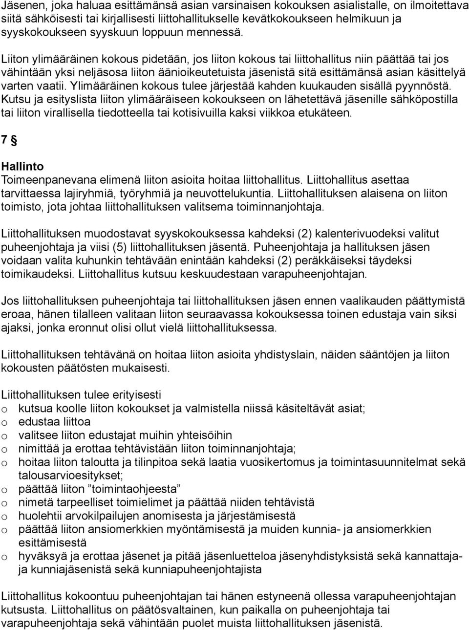 Liiton ylimääräinen kokous pidetään, jos liiton kokous tai liittohallitus niin päättää tai jos vähintään yksi neljäsosa liiton äänioikeutetuista jäsenistä sitä esittämänsä asian käsittelyä varten