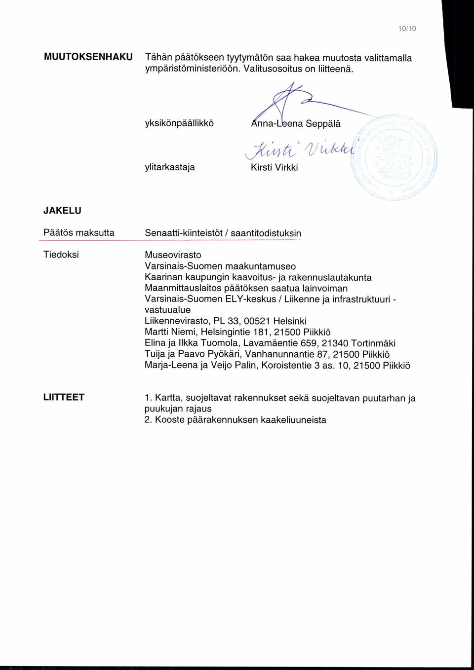 kaupungin kaavoitus- ja rakennuslautakunta Maanmittauslaitos päätöksen saatua lainvoiman Varsinais-Suomen ELY-keskus / Liikenne ja infrastruktuuri - vastuualue Liikennevirasto, PL 33, 00521 Helsinki