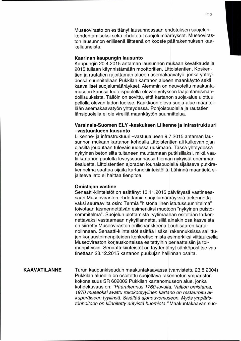 2015 antaman lausunnon mukaan kevätkaudella 2015 tulla an kä ynnistämä än moottor itien, Littoistentien, Koskentien ja rautatien rajoittaman alueen asemakaavatyä, jonka yhteydessä suunnitellaan
