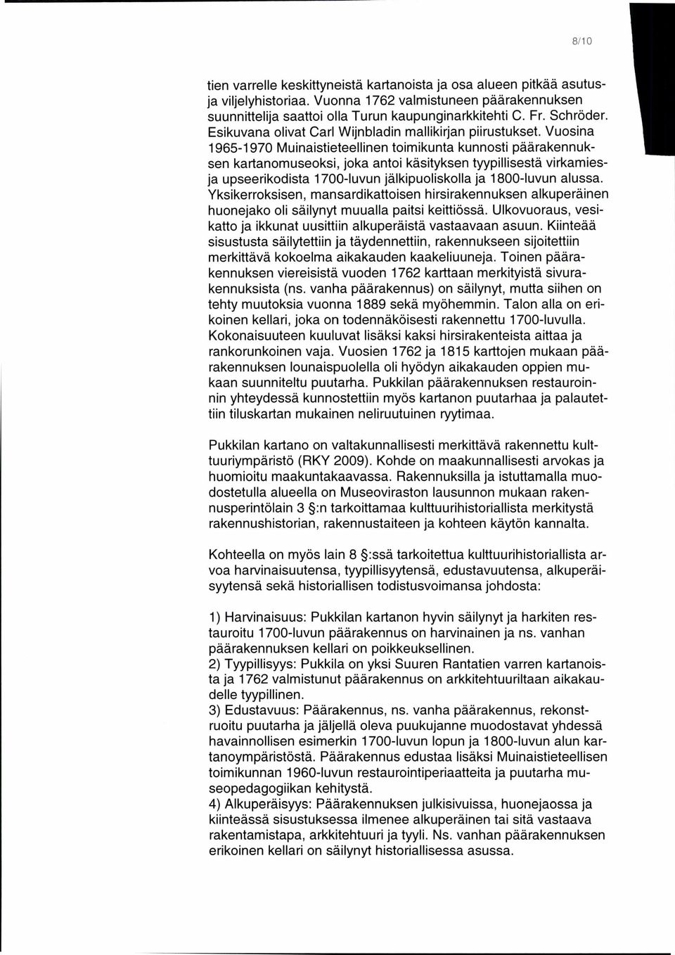 Vuosina 1965-1970 Muina istieteellinen toimikunta kunnosti pä ä r a kennuksen kar ta nomuseoksi, joka a ntoi käsityksen tyypillisestä vir kamiesja upseerikodista 1700-luvun jä lkipuoliskolla ja
