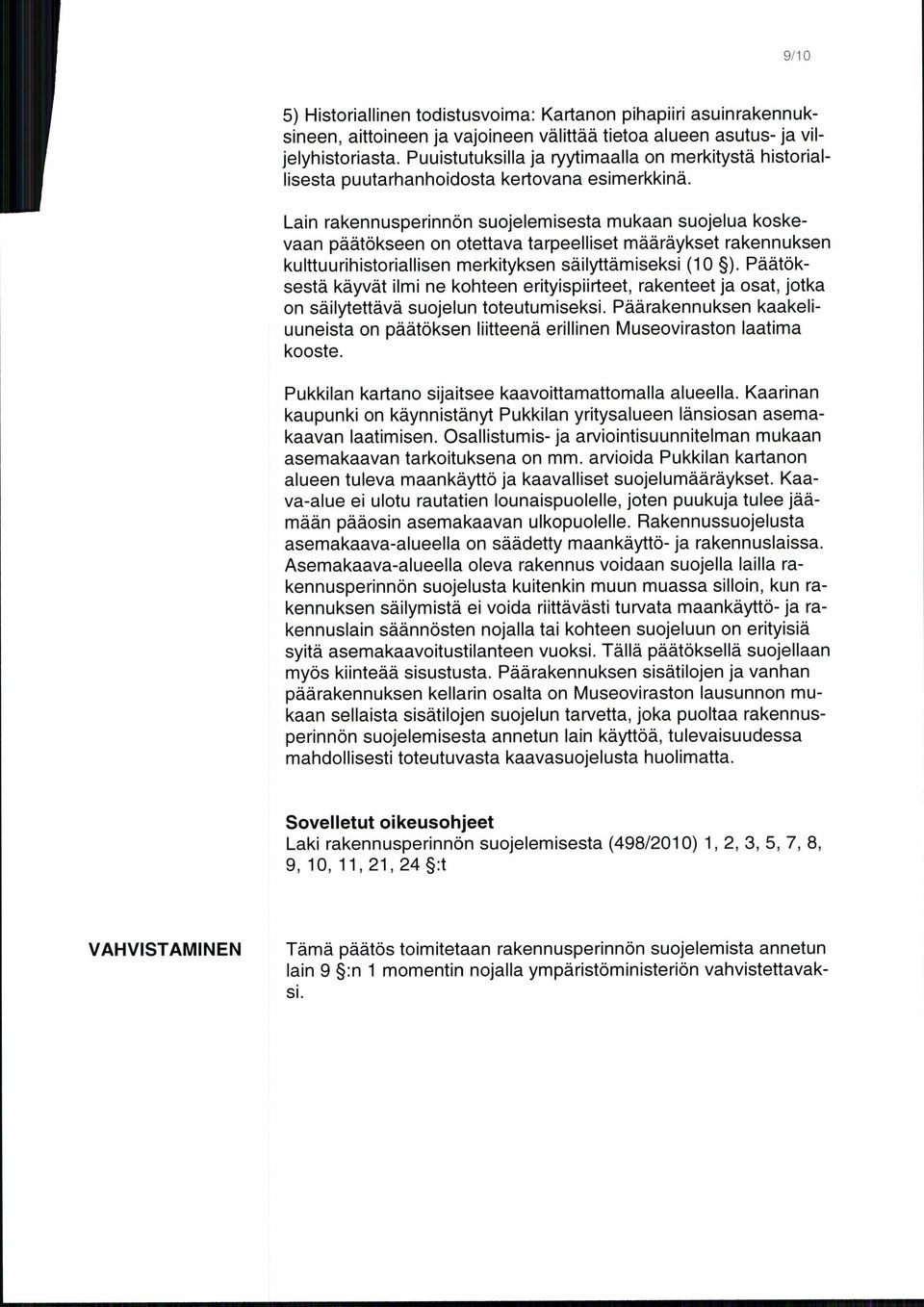 Lain rakennusperinnön suojelemisesta mukaan suojelua koskevaan päätökseen on otettava tarpeelliset määräykset rakennuksen kulttuurihistoriallisen merkityksen säilyttämiseksi (10 ).