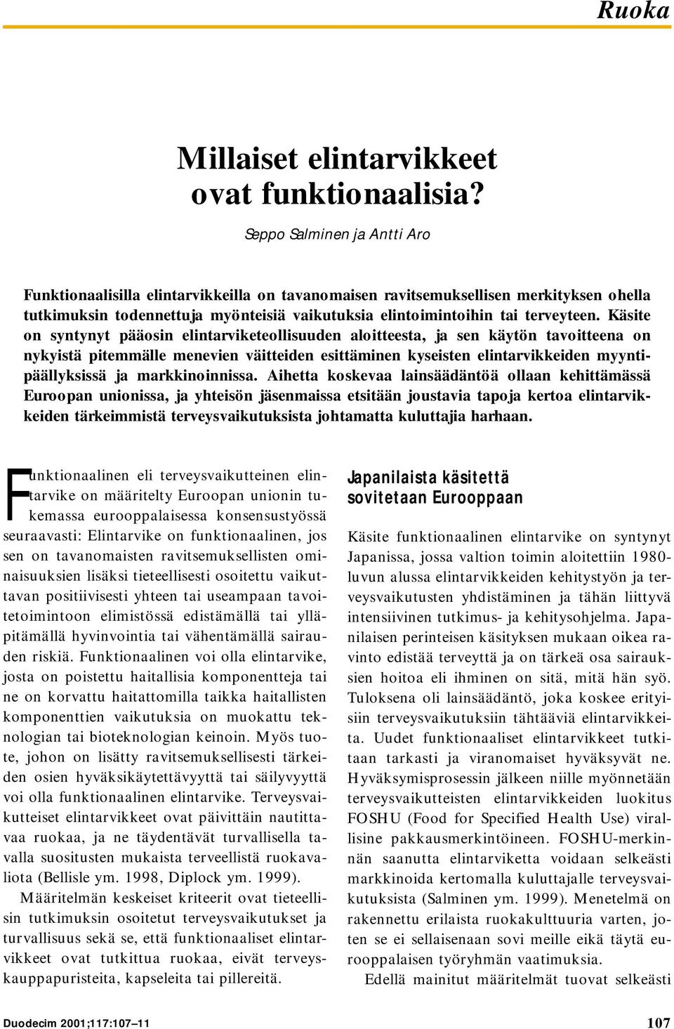 Käsite on syntynyt pääosin elintarviketeollisuuden aloitteesta, ja sen käytön tavoitteena on nykyistä pitemmälle menevien väitteiden esittäminen kyseisten elintarvikkeiden myyntipäällyksissä ja