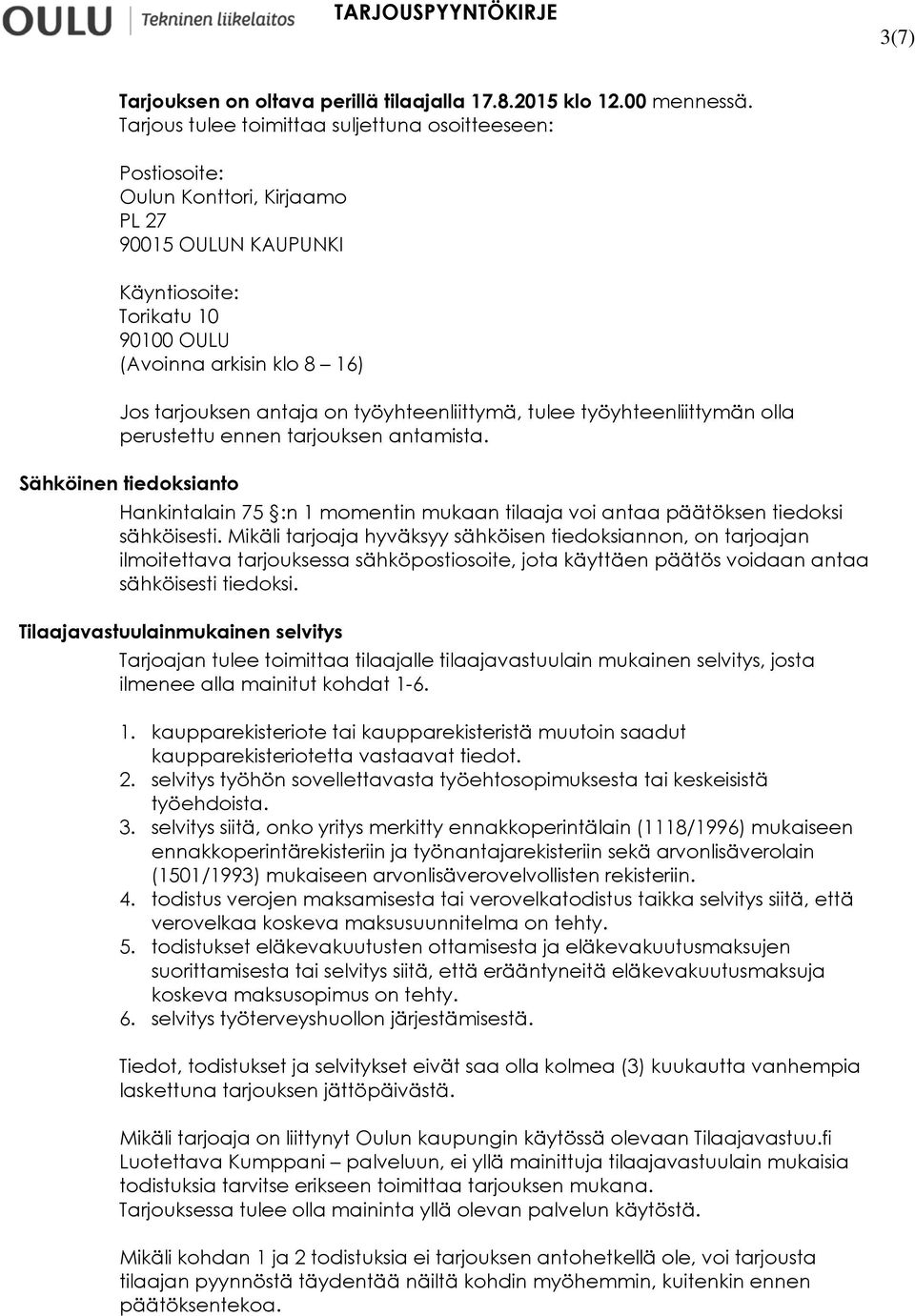 on työyhteenliittymä, tulee työyhteenliittymän olla perustettu ennen tarjouksen antamista. Sähköinen tiedoksianto Hankintalain 75 :n 1 momentin mukaan tilaaja voi antaa päätöksen tiedoksi sähköisesti.