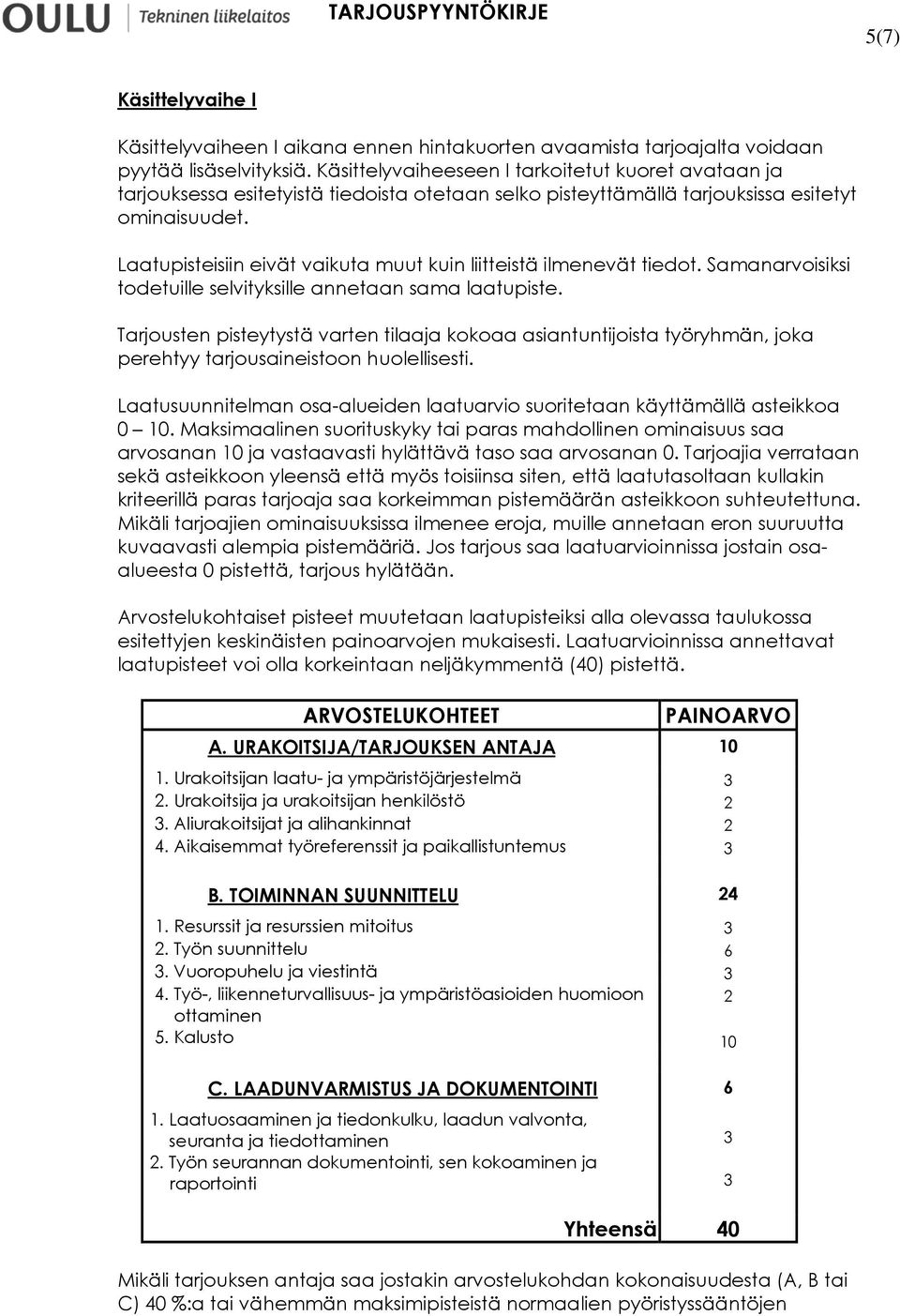 Laatupisteisiin eivät vaikuta muut kuin liitteistä ilmenevät tiedot. Samanarvoisiksi todetuille selvityksille annetaan sama laatupiste.