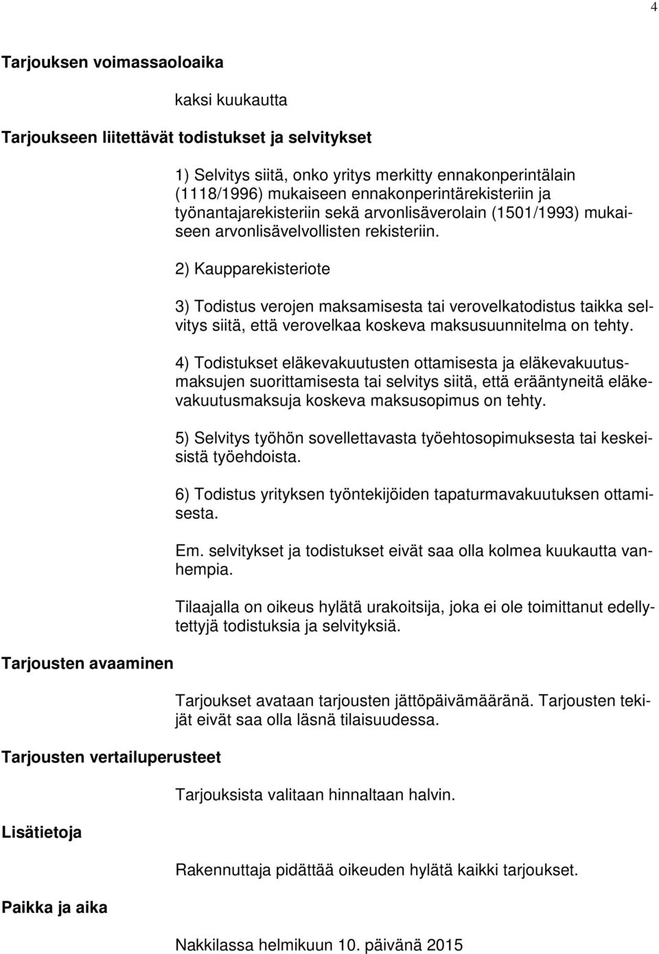 2) Kaupparekisteriote 3) Todistus verojen maksamisesta tai verovelkatodistus taikka selvitys siitä, että verovelkaa koskeva maksusuunnitelma on tehty.