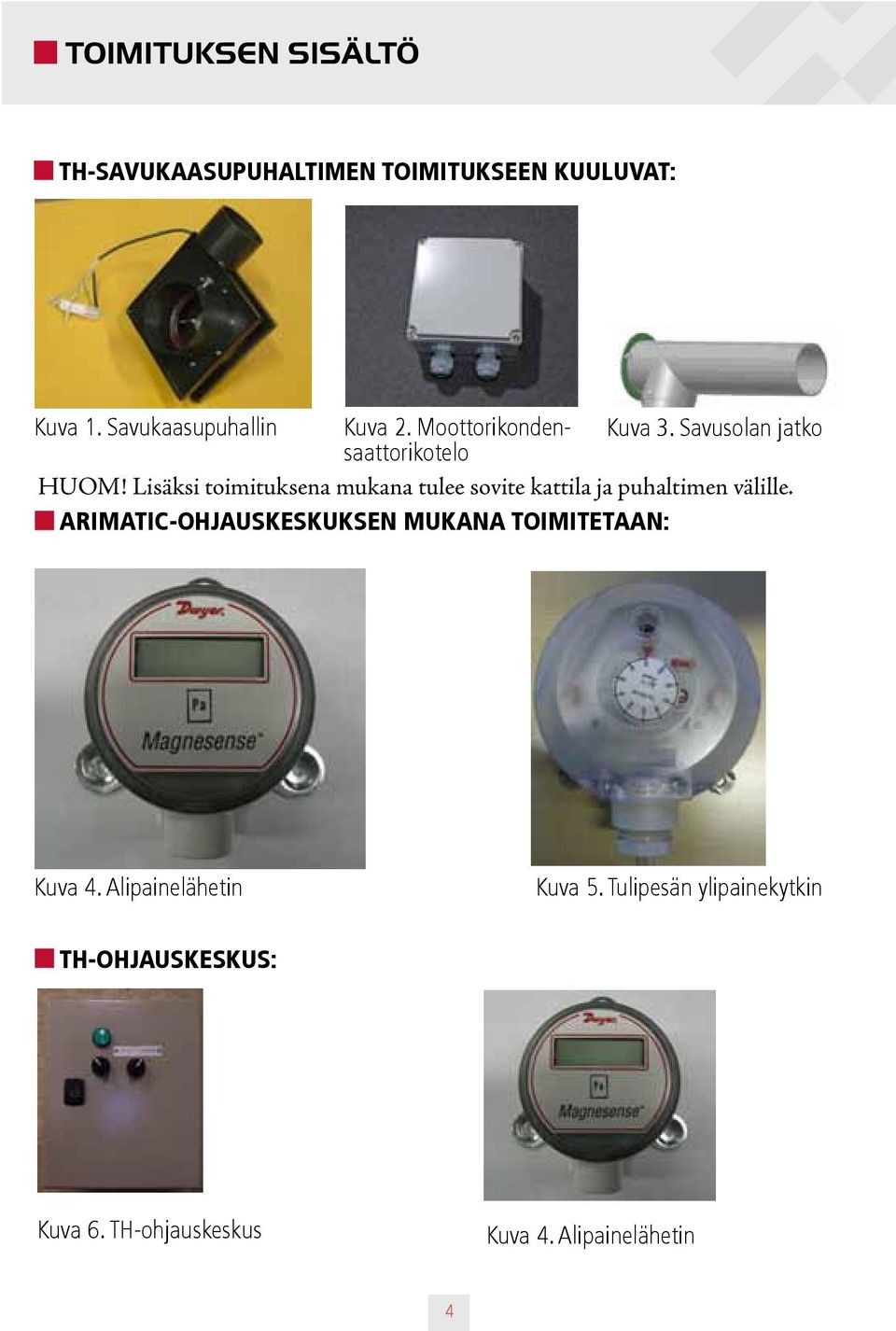 Lisäksi toimituksena mukana tulee sovite kattila ja puhaltimen välille.