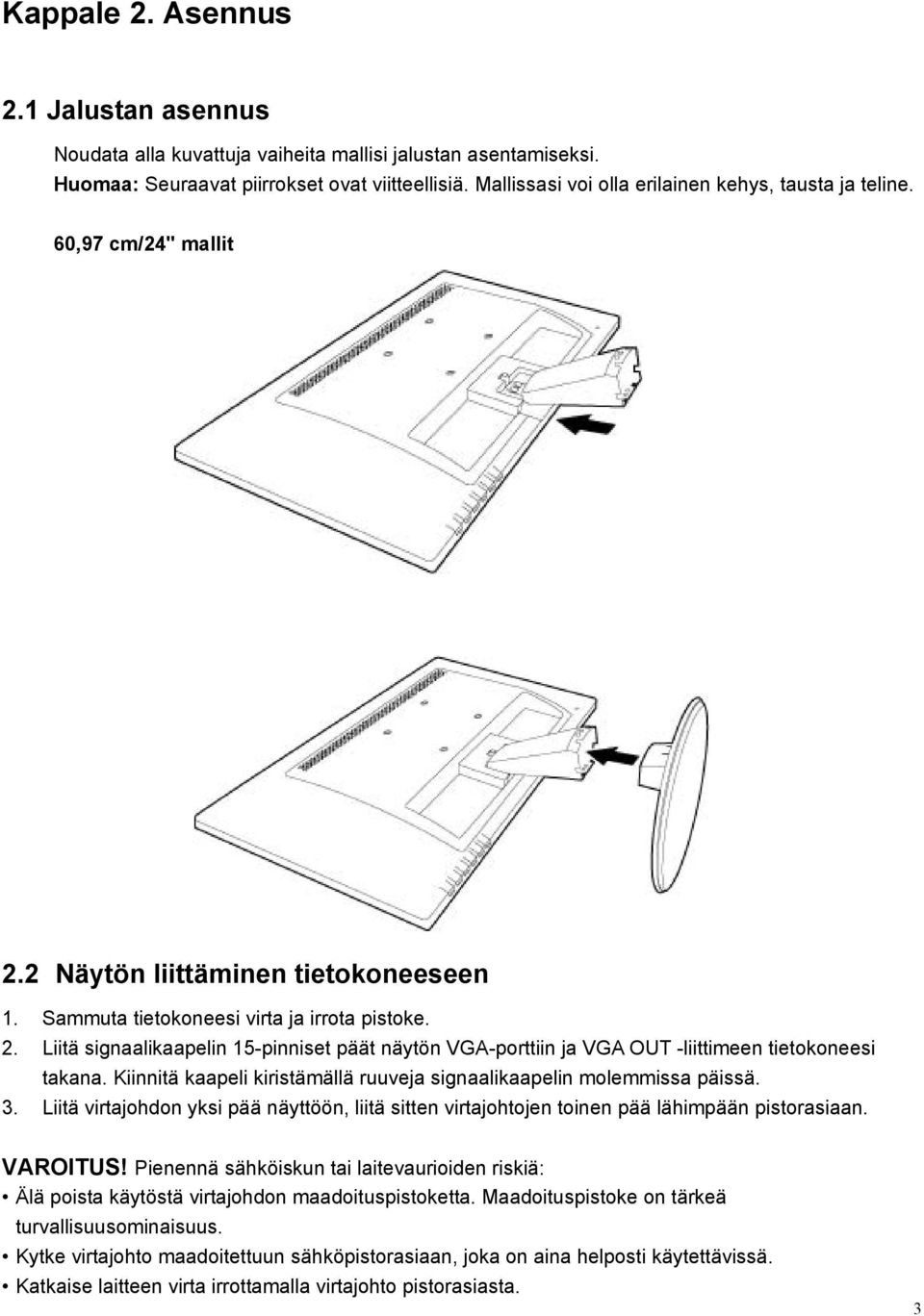 Kiinnitä kaapeli kiristämällä ruuveja signaalikaapelin molemmissa päissä. 3. Liitä virtajohdon yksi pää näyttöön, liitä sitten virtajohtojen toinen pää lähimpään pistorasiaan. VAROITUS!