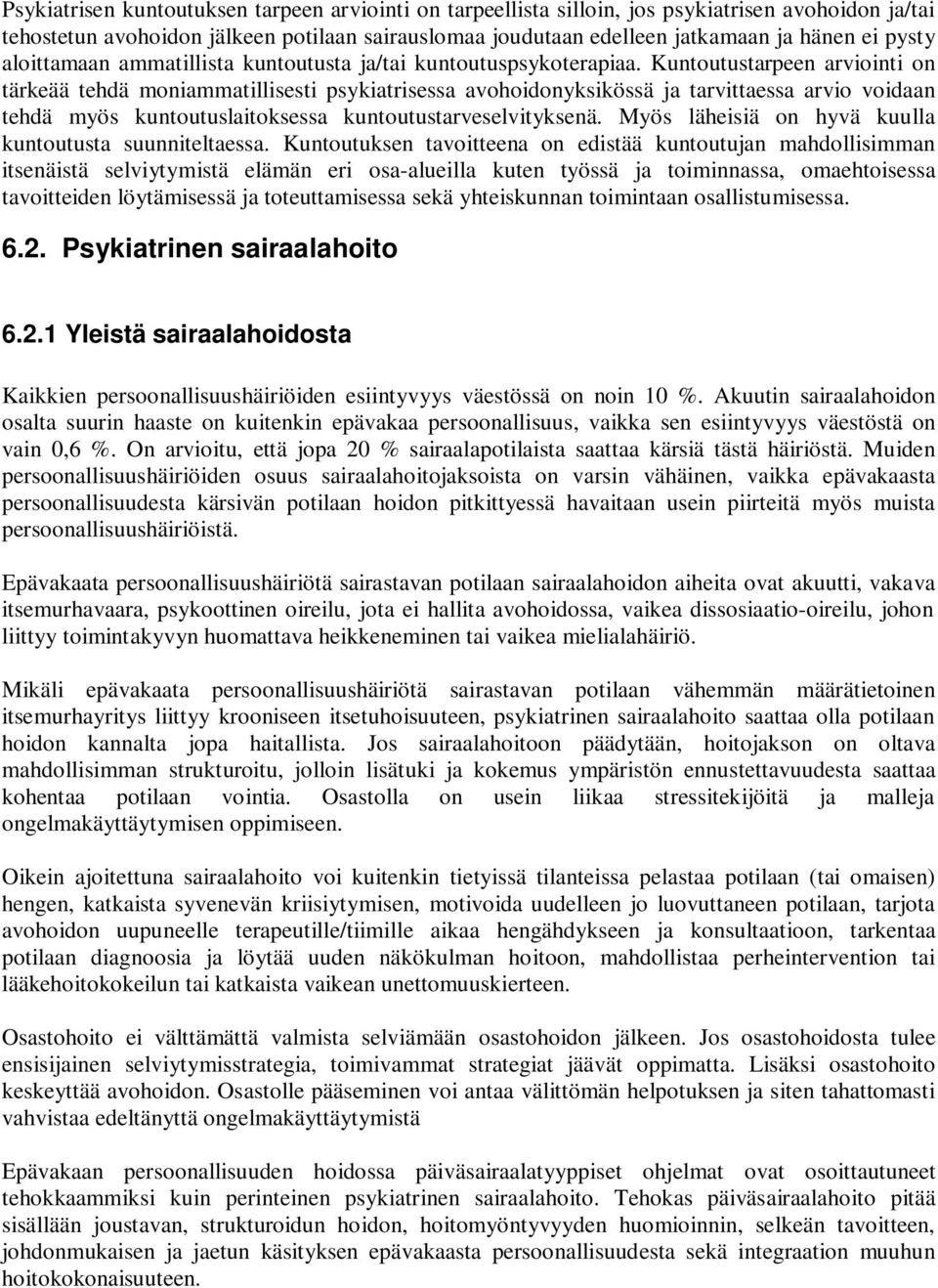 Kuntoutustarpeen arviointi on tärkeää tehdä moniammatillisesti psykiatrisessa avohoidonyksikössä ja tarvittaessa arvio voidaan tehdä myös kuntoutuslaitoksessa kuntoutustarveselvityksenä.