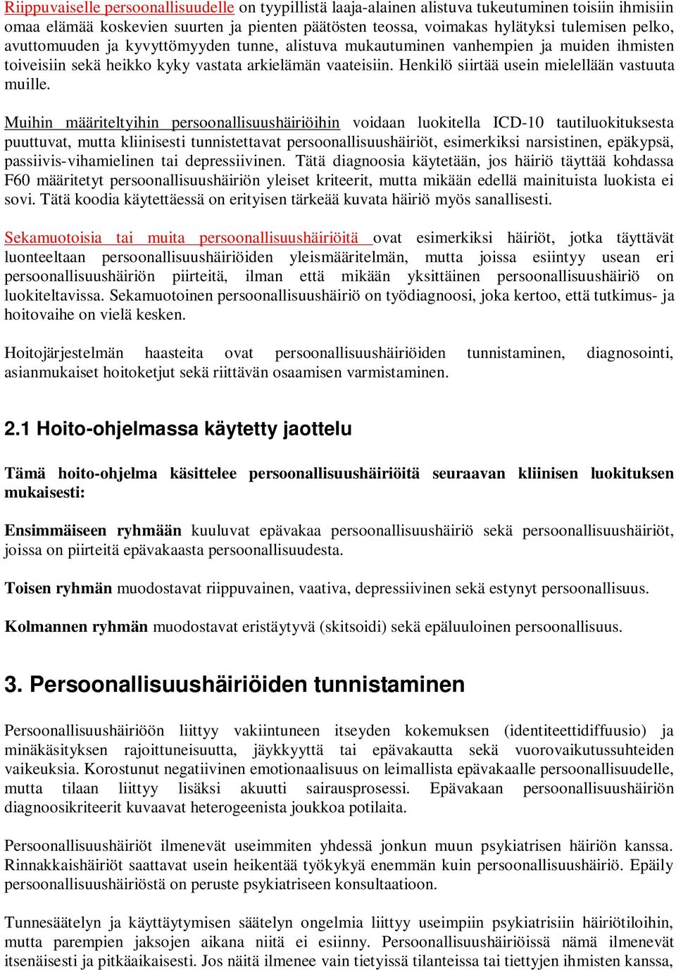 Muihin määriteltyihin persoonallisuushäiriöihin voidaan luokitella ICD-10 tautiluokituksesta puuttuvat, mutta kliinisesti tunnistettavat persoonallisuushäiriöt, esimerkiksi narsistinen, epäkypsä,