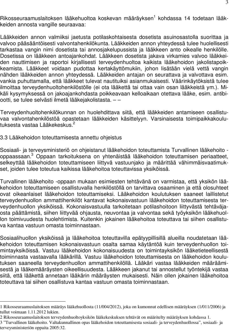 Lääkkeiden annon yhteydessä tulee huolellisesti tarkastaa vangin nimi dosetista tai annosjakelupussista ja lääkkeen anto oikealle henkilölle. Dosetissa on lääkkeen antoajankohdat.