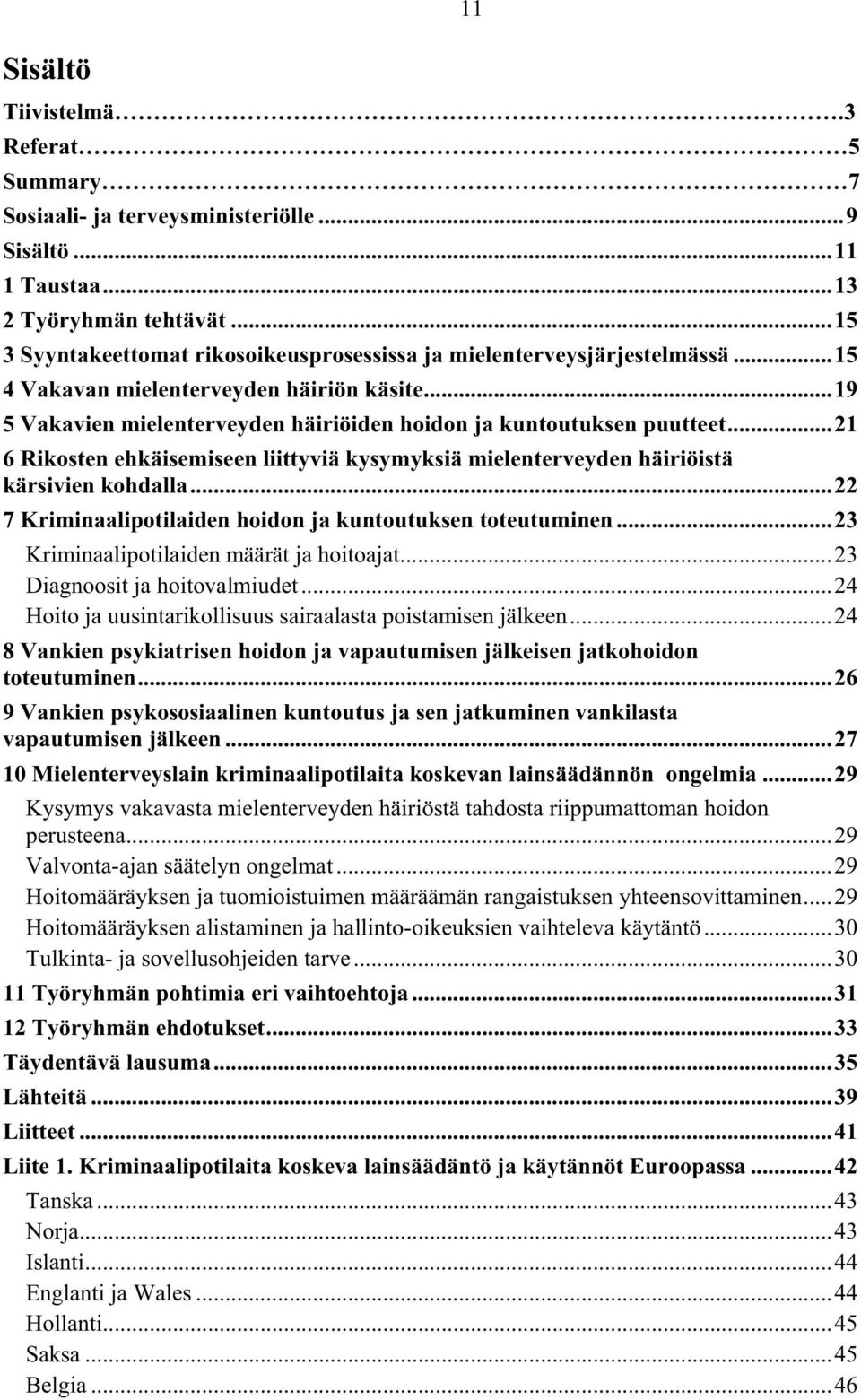 ..21 6 Rikosten ehkäisemiseen liittyviä kysymyksiä mielenterveyden häiriöistä kärsivien kohdalla...22 7 Kriminaalipotilaiden hoidon ja kuntoutuksen toteutuminen.