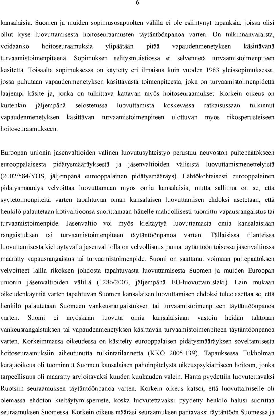 Toisaalta sopimuksessa on käytetty eri ilmaisua kuin vuoden 1983 yleissopimuksessa, jossa puhutaan vapaudenmenetyksen käsittävästä toimenpiteestä, joka on turvaamistoimenpidettä laajempi käsite ja,