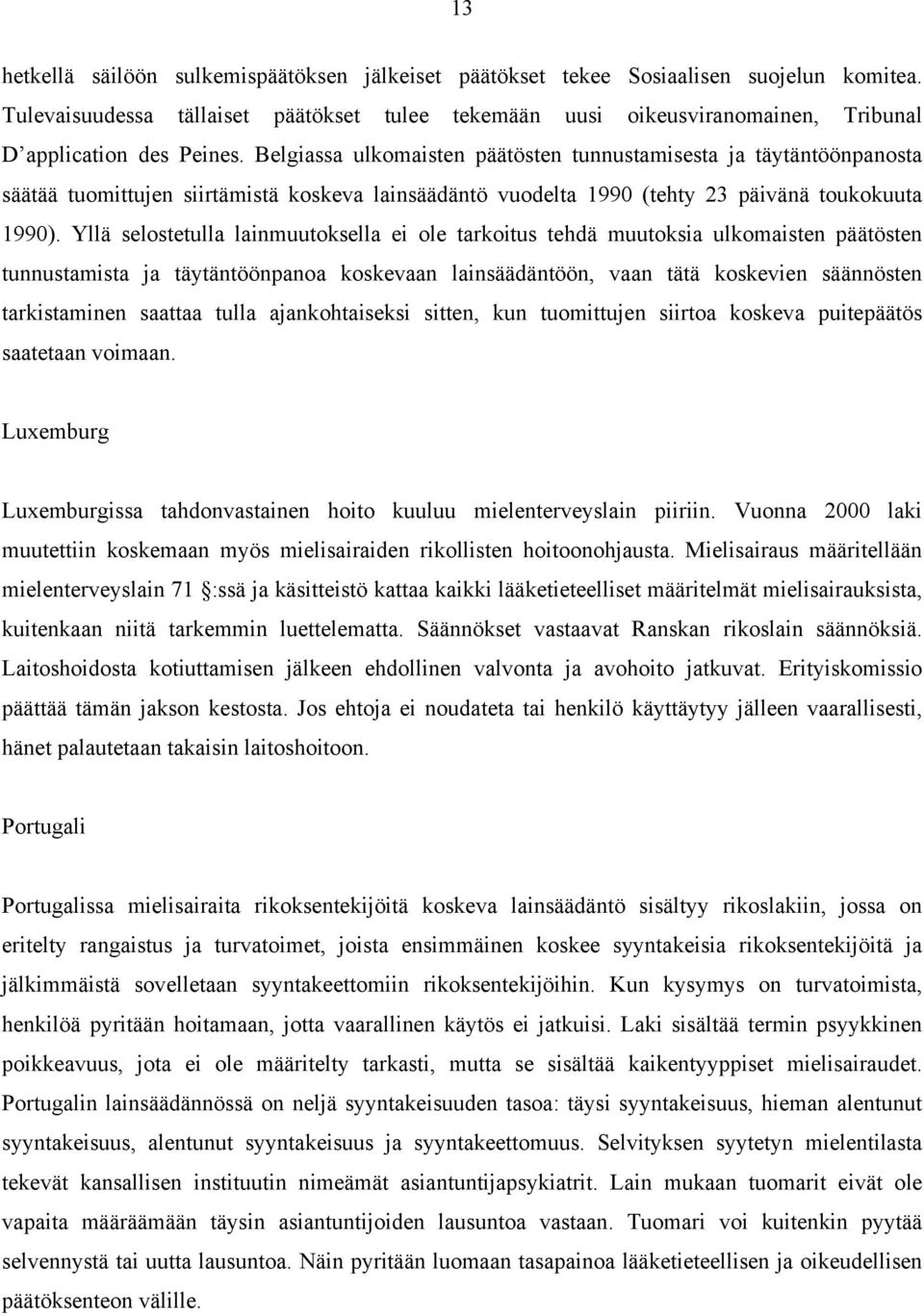 Belgiassa ulkomaisten päätösten tunnustamisesta ja täytäntöönpanosta säätää tuomittujen siirtämistä koskeva lainsäädäntö vuodelta 1990 (tehty 23 päivänä toukokuuta 1990).