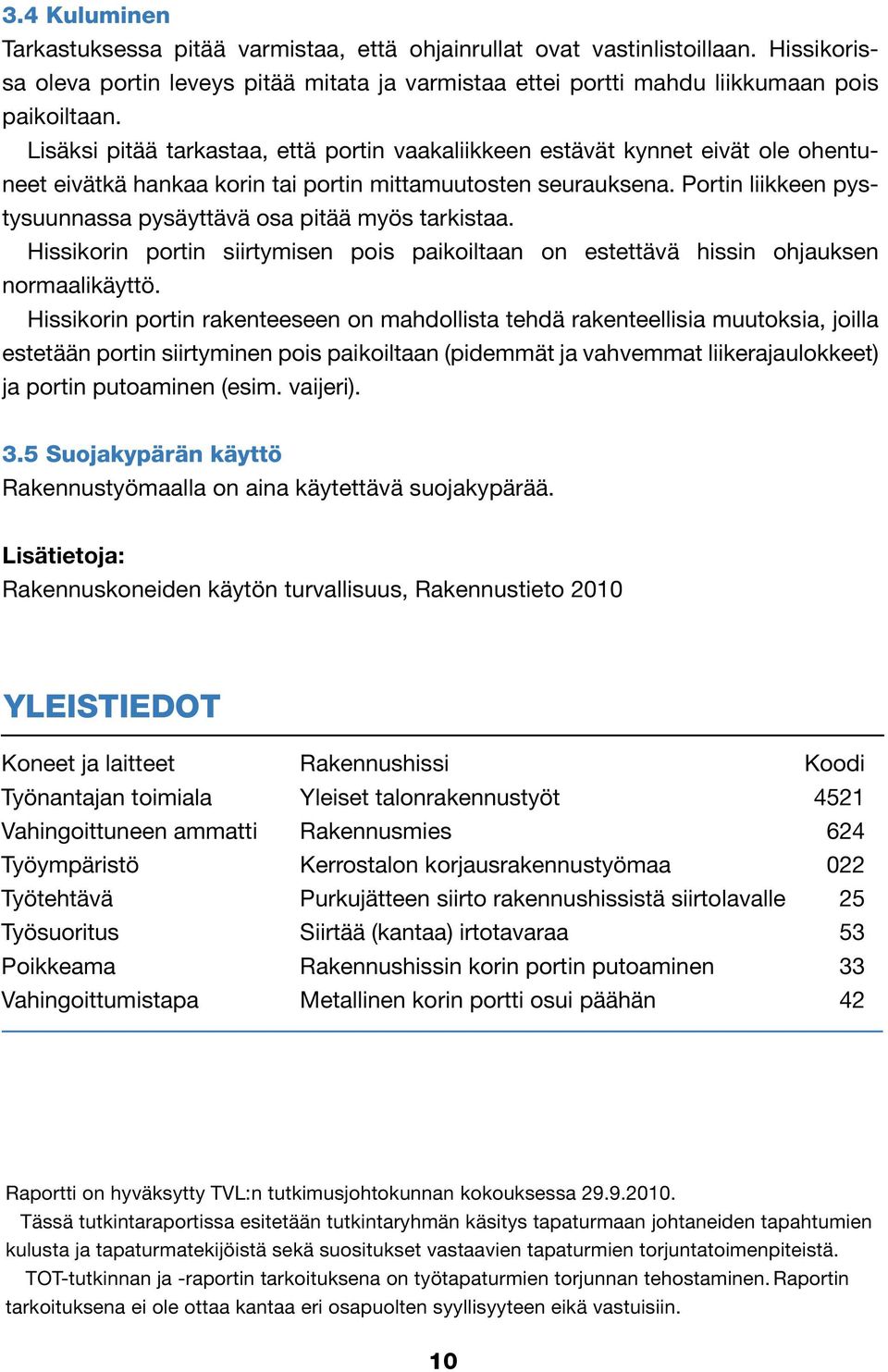 Portin liikkeen pystysuunnassa pysäyttävä osa pitää myös tarkistaa. Hissikorin portin siirtymisen pois paikoiltaan on estettävä hissin ohjauksen normaalikäyttö.