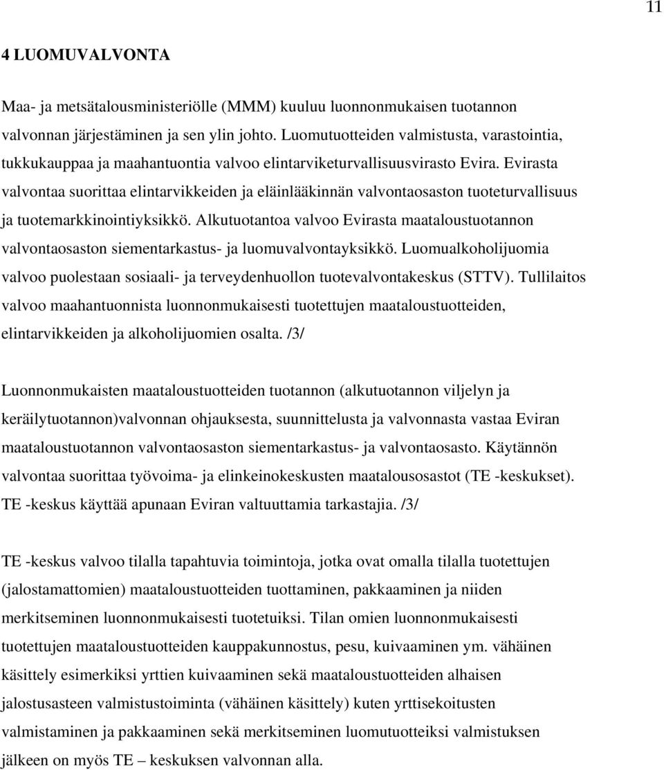 Evirasta valvontaa suorittaa elintarvikkeiden ja eläinlääkinnän valvontaosaston tuoteturvallisuus ja tuotemarkkinointiyksikkö.