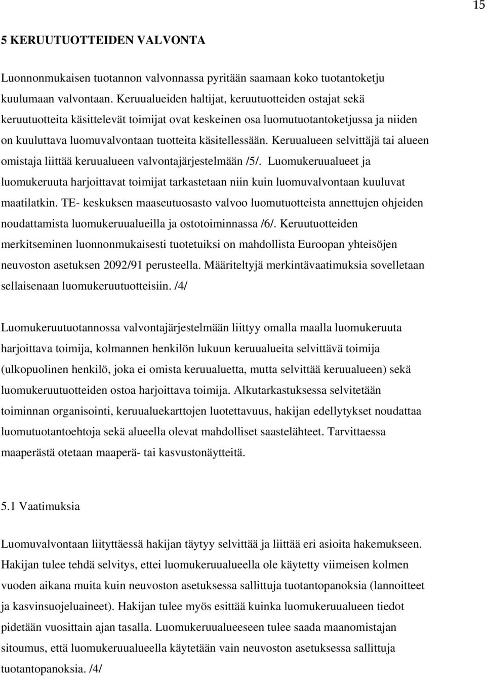 Keruualueen selvittäjä tai alueen omistaja liittää keruualueen valvontajärjestelmään /5/.