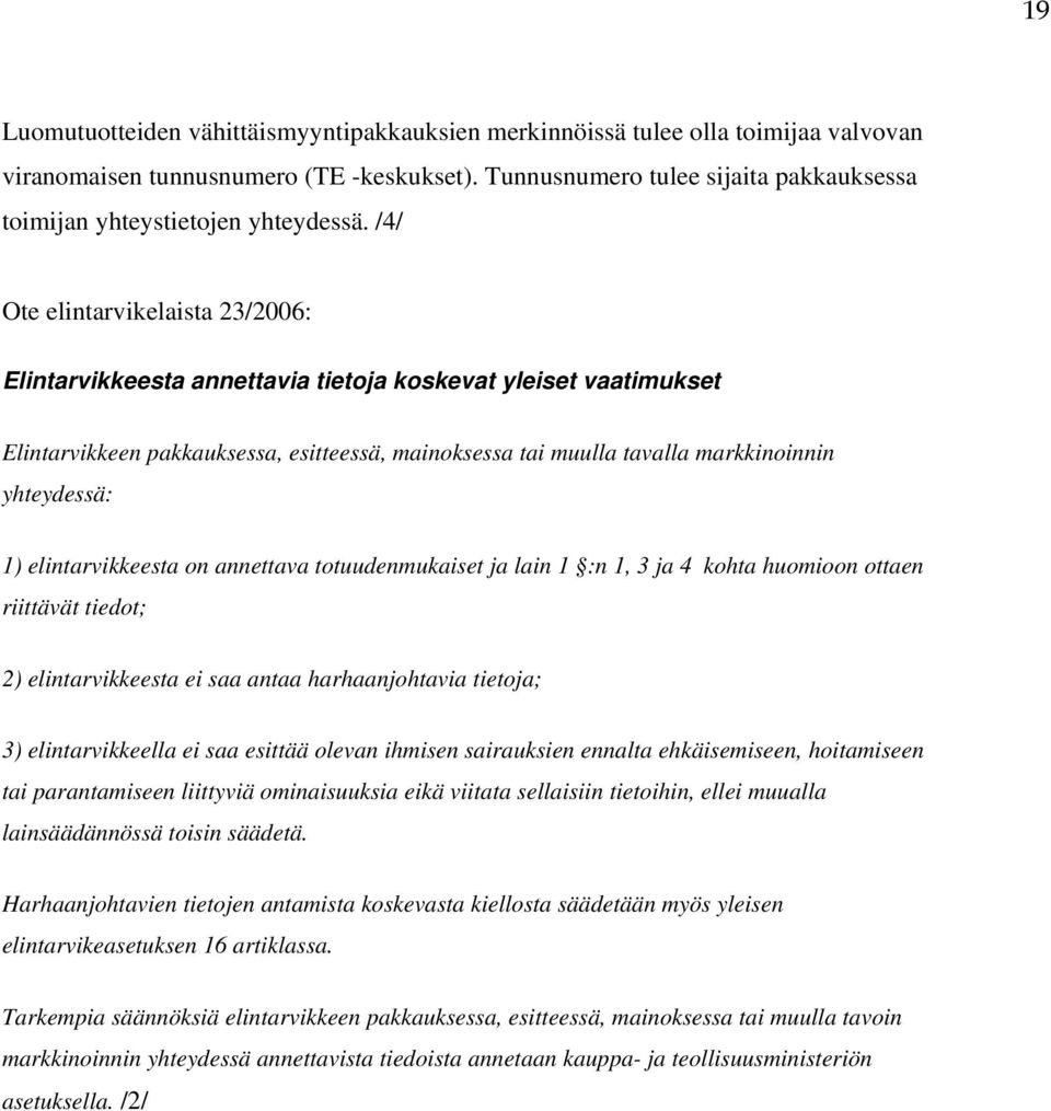 /4/ Ote elintarvikelaista 23/2006: Elintarvikkeesta annettavia tietoja koskevat yleiset vaatimukset Elintarvikkeen pakkauksessa, esitteessä, mainoksessa tai muulla tavalla markkinoinnin yhteydessä: