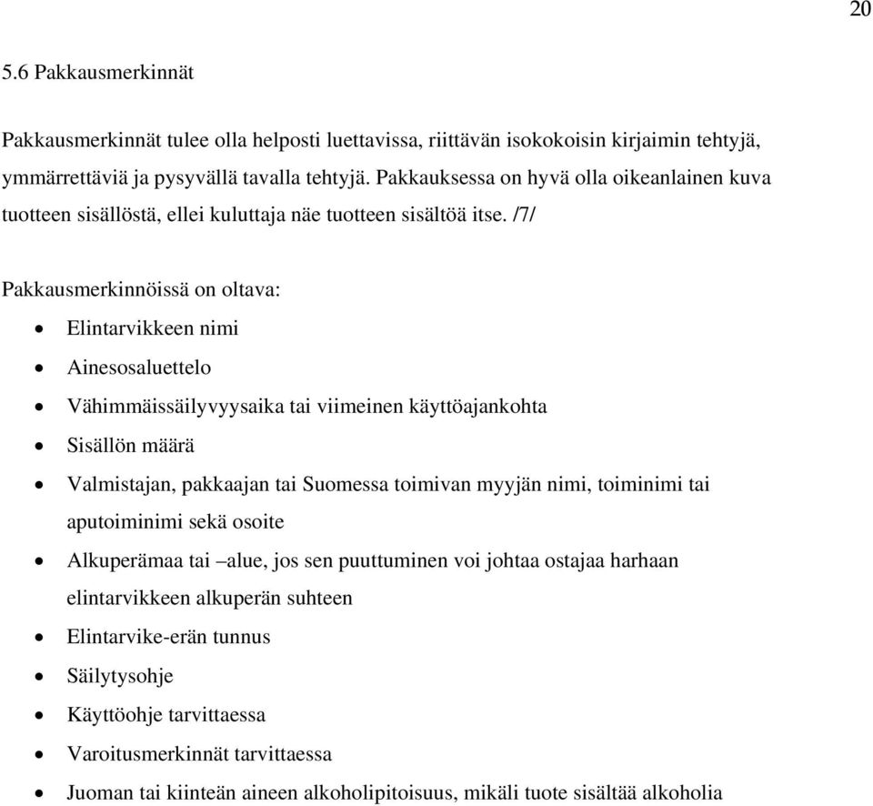 /7/ Pakkausmerkinnöissä on oltava: Elintarvikkeen nimi Ainesosaluettelo Vähimmäissäilyvyysaika tai viimeinen käyttöajankohta Sisällön määrä Valmistajan, pakkaajan tai Suomessa toimivan myyjän