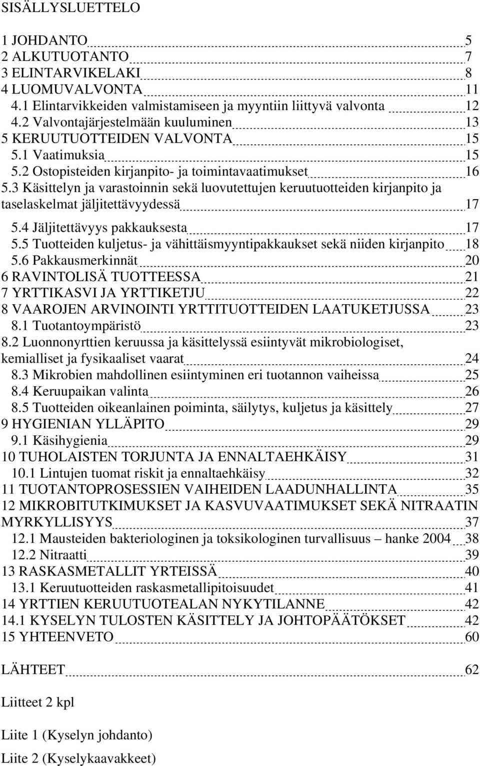 3 Käsittelyn ja varastoinnin sekä luovutettujen keruutuotteiden kirjanpito ja taselaskelmat jäljitettävyydessä 17 5.4 Jäljitettävyys pakkauksesta 17 5.