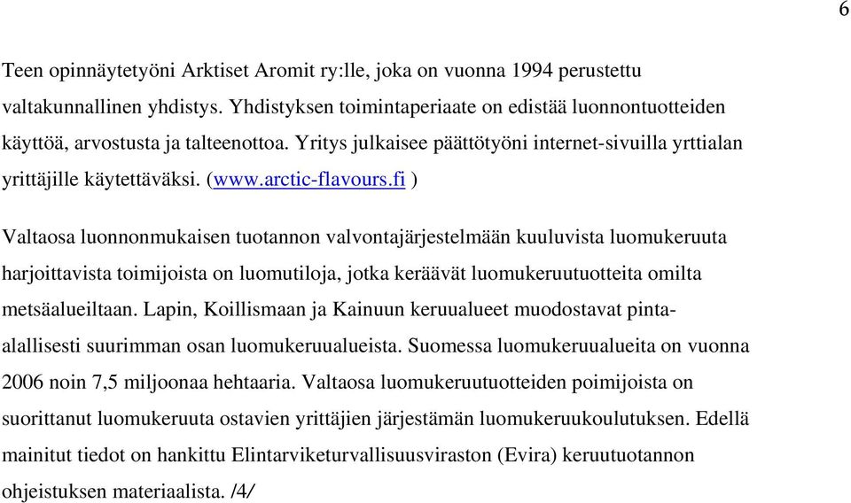 fi ) Valtaosa luonnonmukaisen tuotannon valvontajärjestelmään kuuluvista luomukeruuta harjoittavista toimijoista on luomutiloja, jotka keräävät luomukeruutuotteita omilta metsäalueiltaan.