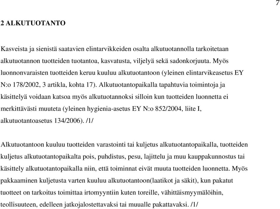 Alkutuotantopaikalla tapahtuvia toimintoja ja käsittelyä voidaan katsoa myös alkutuotannoksi silloin kun tuotteiden luonnetta ei merkittävästi muuteta (yleinen hygienia-asetus EY N:o 852/2004, liite