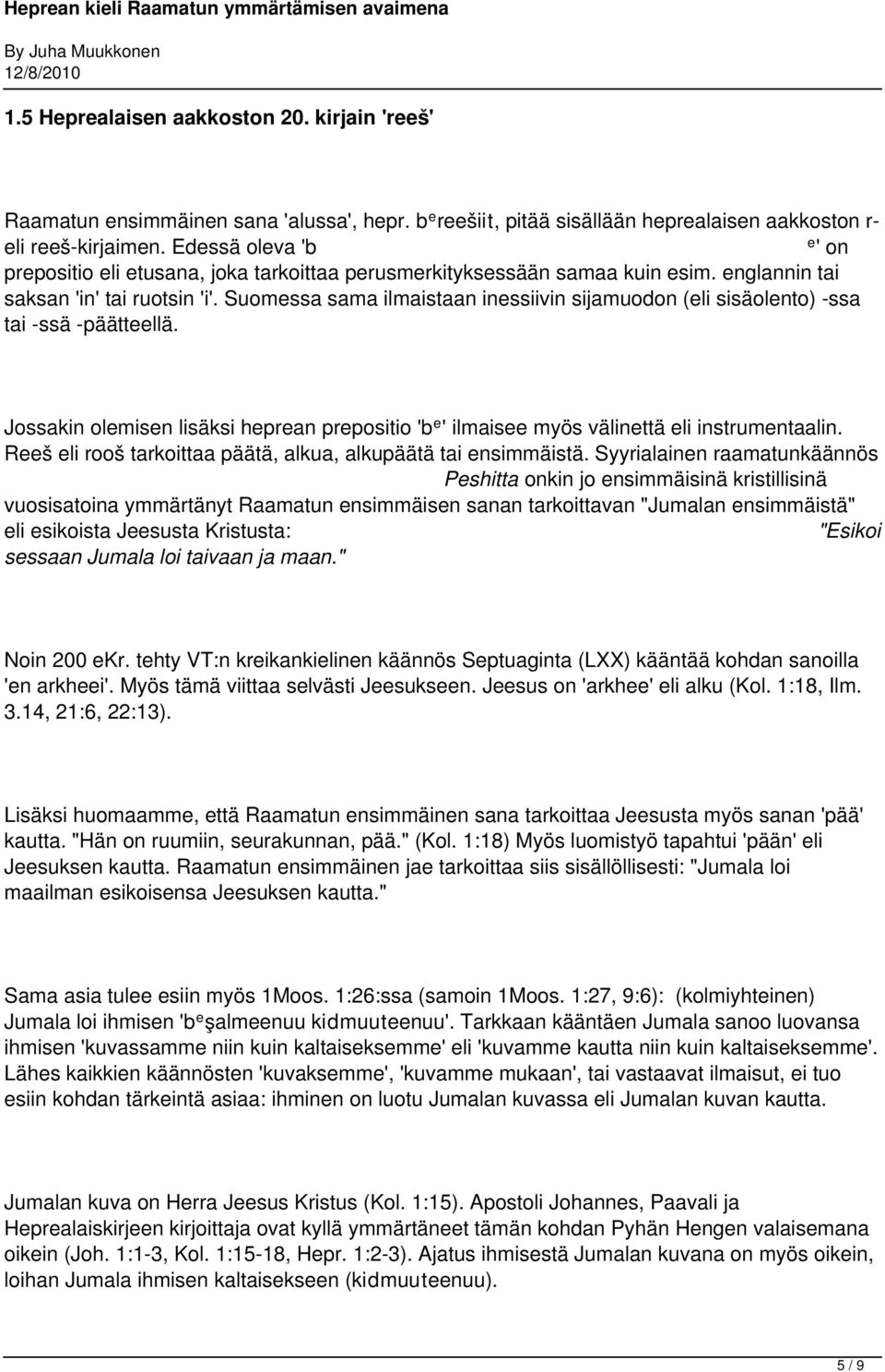 Suomessa sama ilmaistaan inessiivin sijamuodon (eli sisäolento) -ssa tai -ssä -päätteellä. Jossakin olemisen lisäksi heprean prepositio 'b e ' ilmaisee myös välinettä eli instrumentaalin.