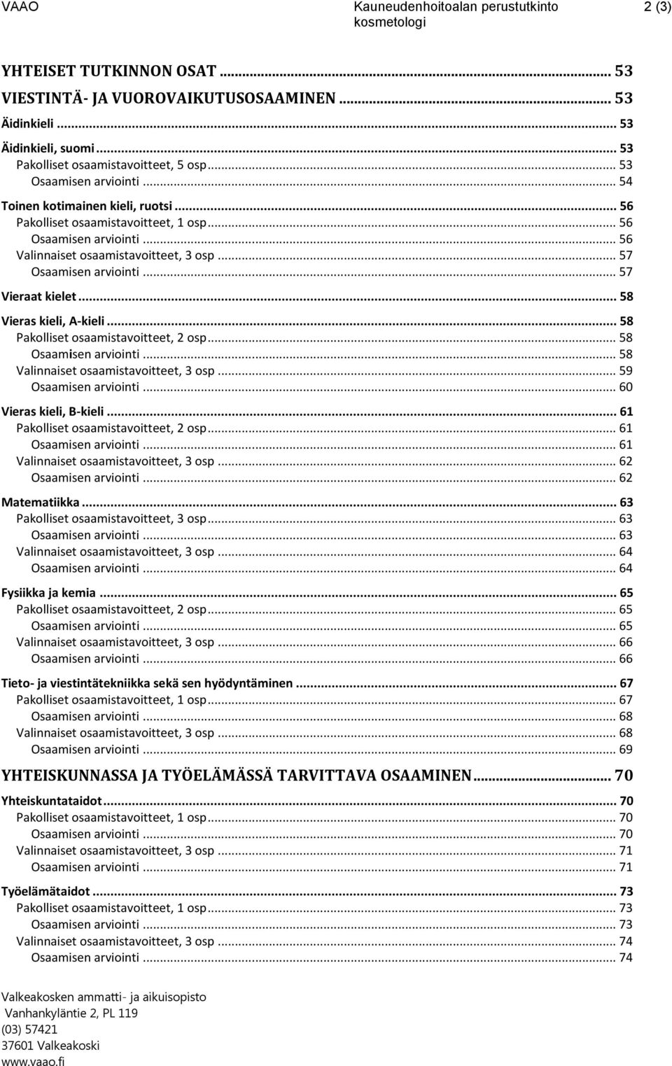 .. 57 Vieraat kielet... 58 Vieras kieli, A-kieli... 58 Pakolliset osaamistavoitteet, 2 osp... 58 Osaamisen arviointi... 58 Valinnaiset osaamistavoitteet, 3 osp... 59 Osaamisen arviointi.