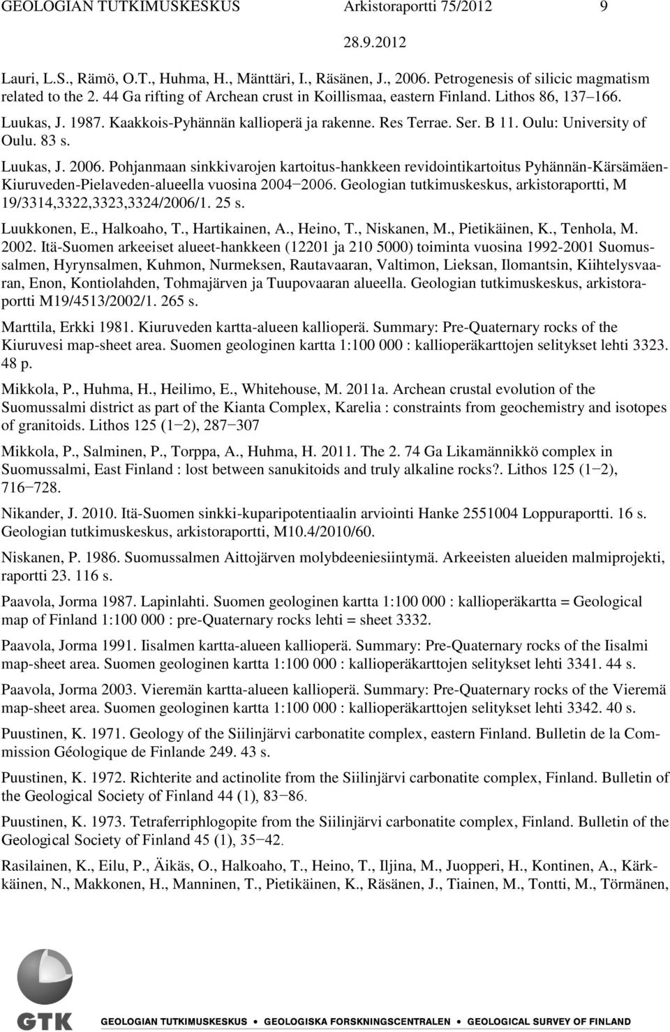 Luukas, J. 2006. Pohjanmaan sinkkivarojen kartoitus-hankkeen revidointikartoitus Pyhännän-Kärsämäen- Kiuruveden-Pielaveden-alueella vuosina 2004 2006.