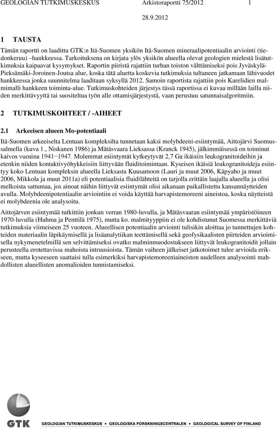Raportin piiristä rajattiin turhan toiston välttämiseksi pois Jyväskylä- Pieksämäki-Joroinen-Joutsa alue, koska tätä aluetta koskevia tutkimuksia tultaneen jatkamaan lähivuodet hankkeessa jonka