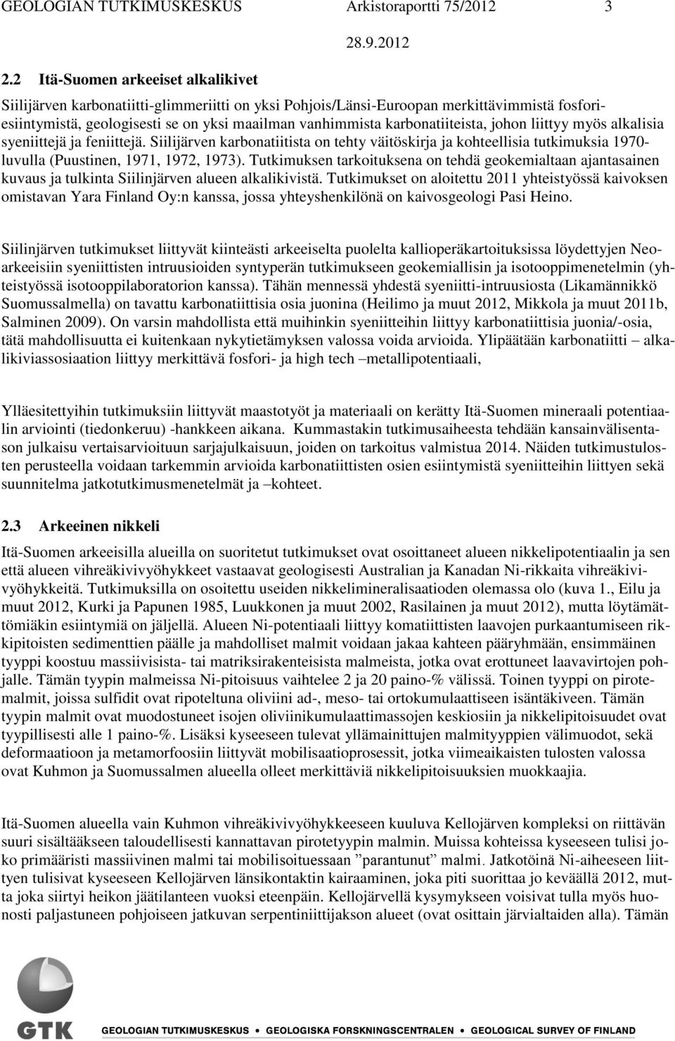 karbonatiiteista, johon liittyy myös alkalisia syeniittejä ja feniittejä. Siilijärven karbonatiitista on tehty väitöskirja ja kohteellisia tutkimuksia 1970- luvulla (Puustinen, 1971, 1972, 1973).