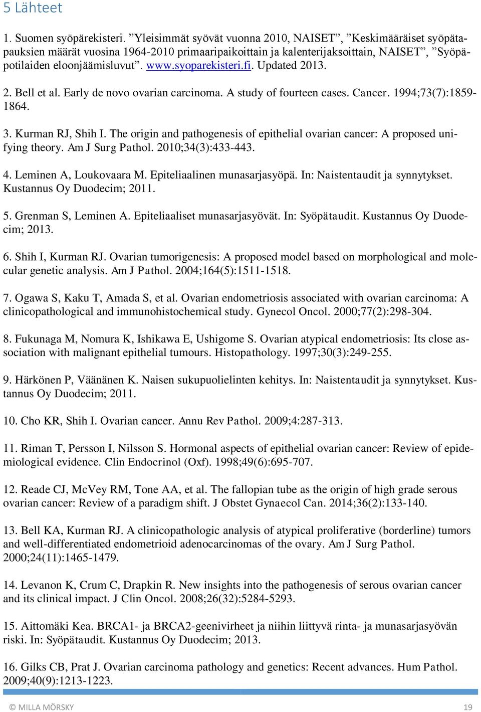 syoparekisteri.fi. Updated 2013. 2. Bell et al. Early de novo ovarian carcinoma. A study of fourteen cases. Cancer. 1994;73(7):1859-1864. 3. Kurman RJ, Shih I.
