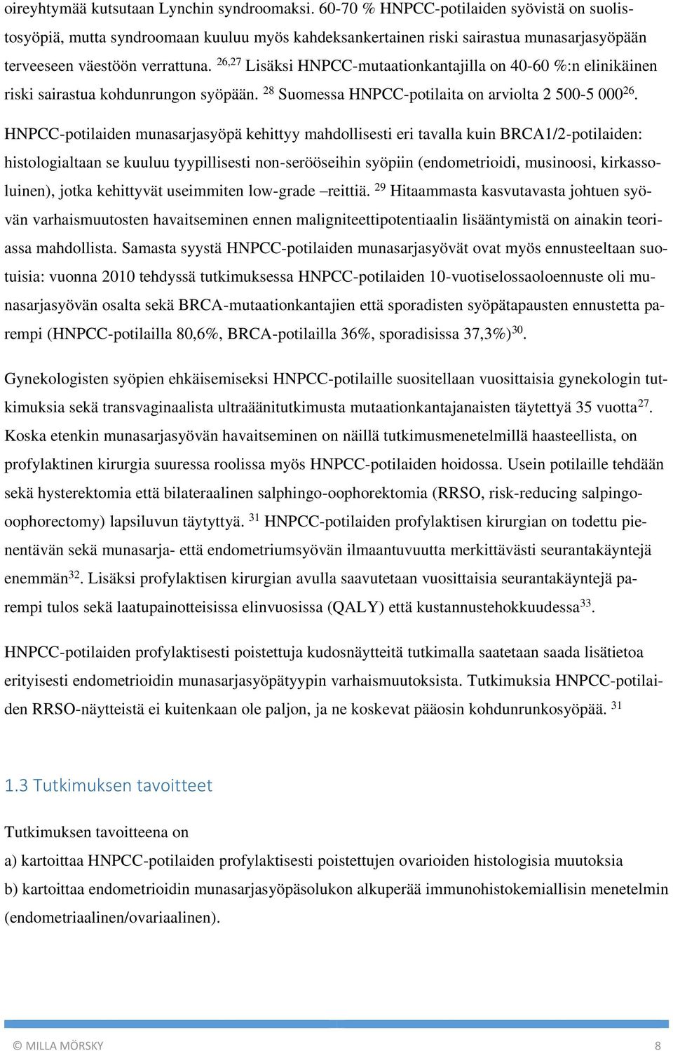 26,27 Lisäksi HNPCC-mutaationkantajilla on 40-60 %:n elinikäinen riski sairastua kohdunrungon syöpään. 28 Suomessa HNPCC-potilaita on arviolta 2 500-5 000 26.