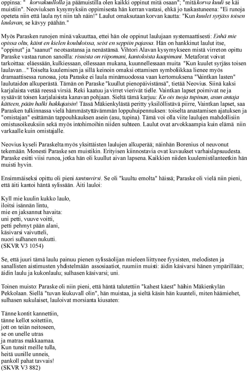 " Laulut omaksutaan korvan kautta: "Kun kuulet syrjäss toisen laulavan, se kävyy päähän.